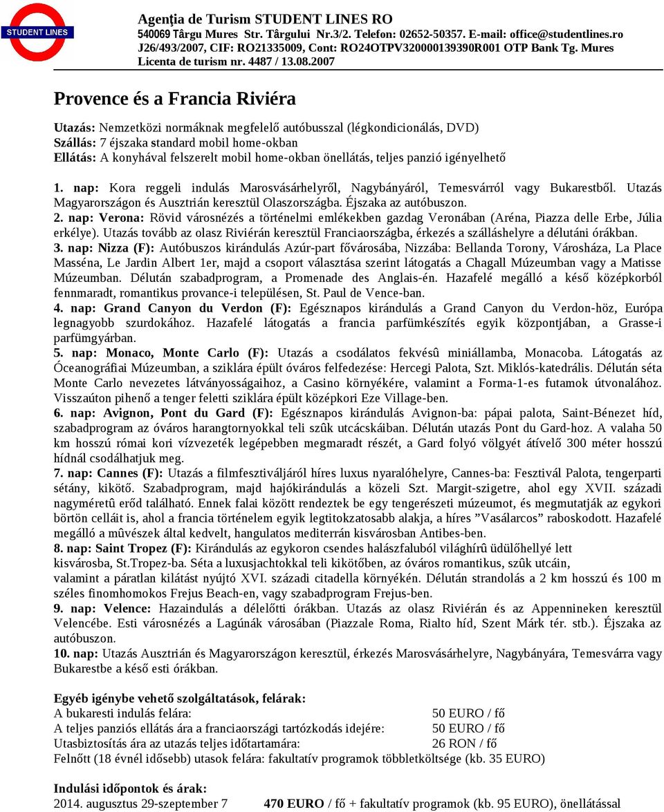 nap: Verona: Rövid városnézés a történelmi emlékekben gazdag Veronában (Aréna, Piazza delle Erbe, Júlia erkélye).