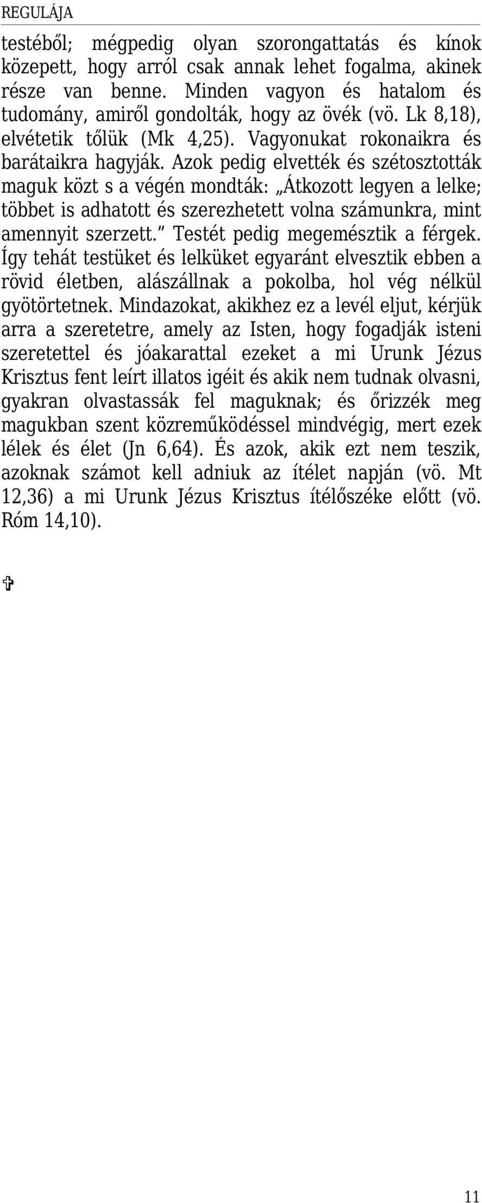 Azok pedig elvették és szétosztották maguk közt s a végén mondták: Átkozott legyen a lelke; többet is adhatott és szerezhetett volna számunkra, mint amennyit szerzett.