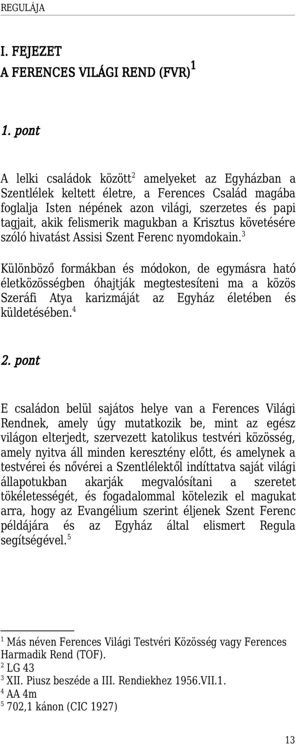 Krisztus követésére szóló hivatást Assisi Szent Ferenc nyomdokain.