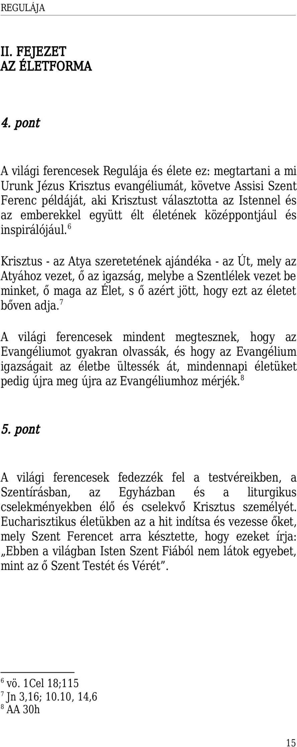 élt életének középpontjául és inspirálójául.