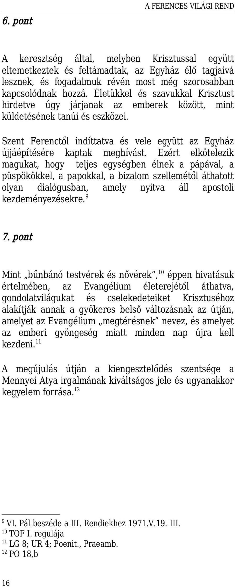 Ezért elkötelezik magukat, hogy teljes egységben élnek a pápával, a püspökökkel, a papokkal, a bizalom szellemétől áthatott olyan dialógusban, amely nyitva áll apostoli kezdeményezésekre. 9 7.