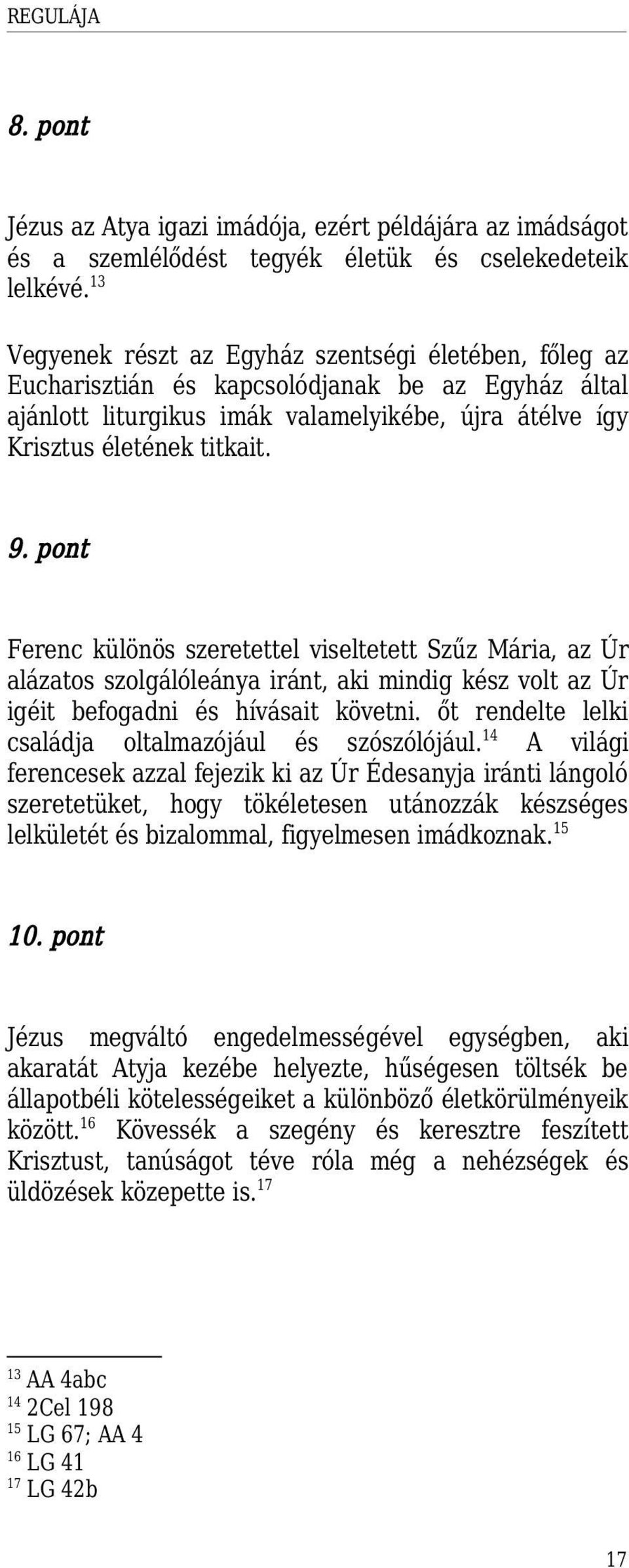 pont Ferenc különös szeretettel viseltetett Szűz Mária, az Úr alázatos szolgálóleánya iránt, aki mindig kész volt az Úr igéit befogadni és hívásait követni.