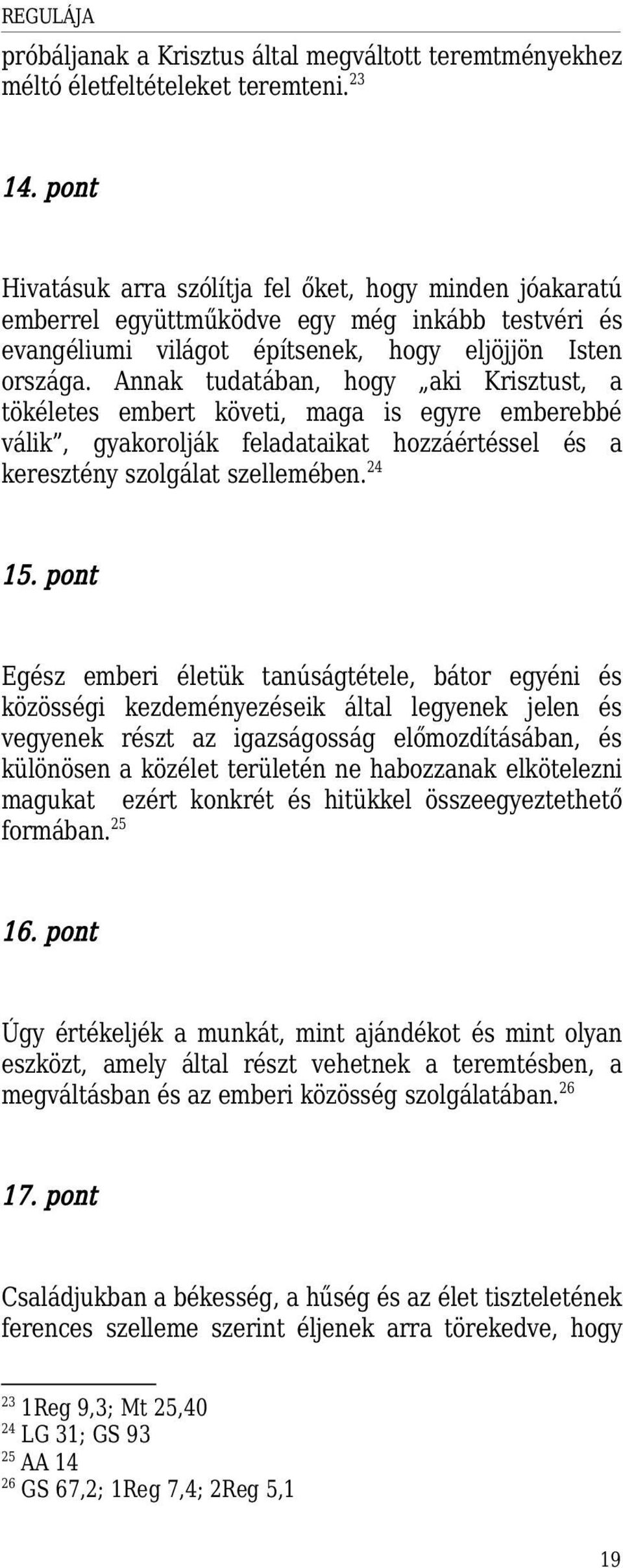 Annak tudatában, hogy aki Krisztust, a tökéletes embert követi, maga is egyre emberebbé válik, gyakorolják feladataikat hozzáértéssel és a keresztény szolgálat szellemében. 24 15.
