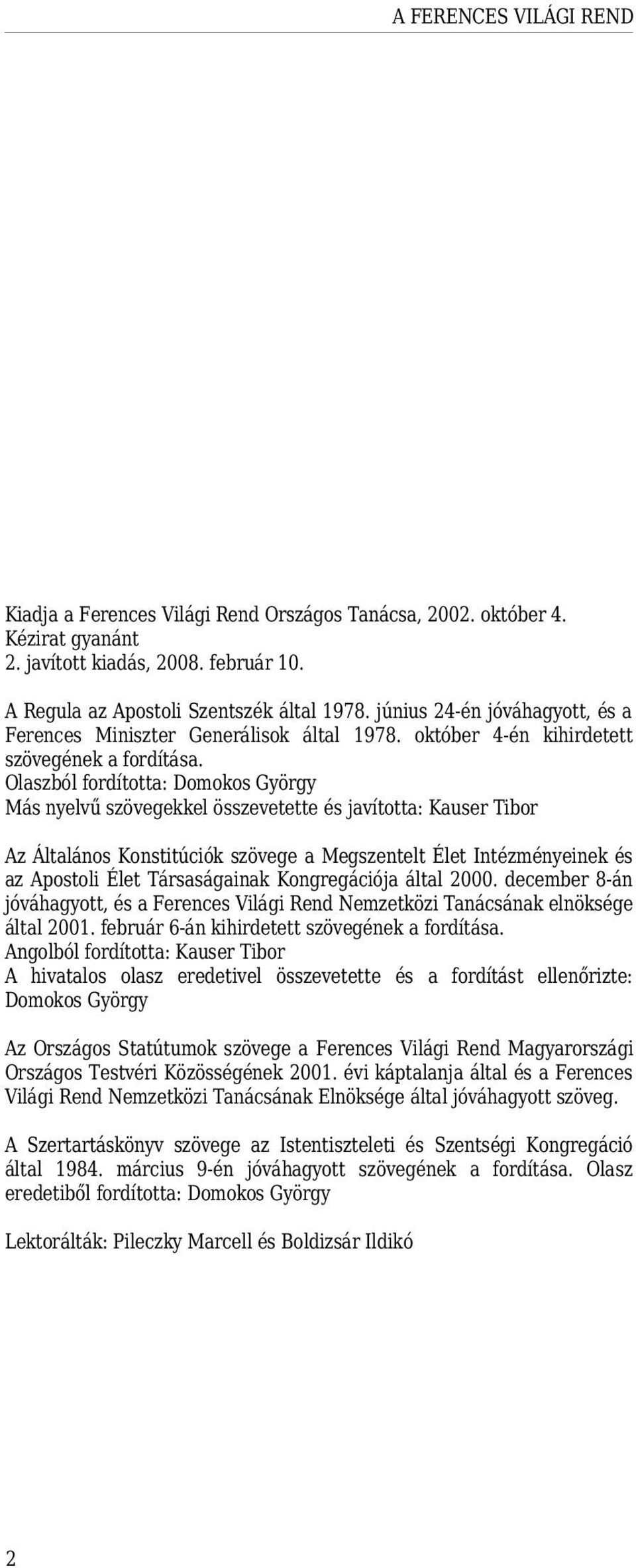 Olaszból fordította: Domokos György Más nyelvű szövegekkel összevetette és javította: Kauser Tibor Az Általános Konstitúciók szövege a Megszentelt Élet Intézményeinek és az Apostoli Élet