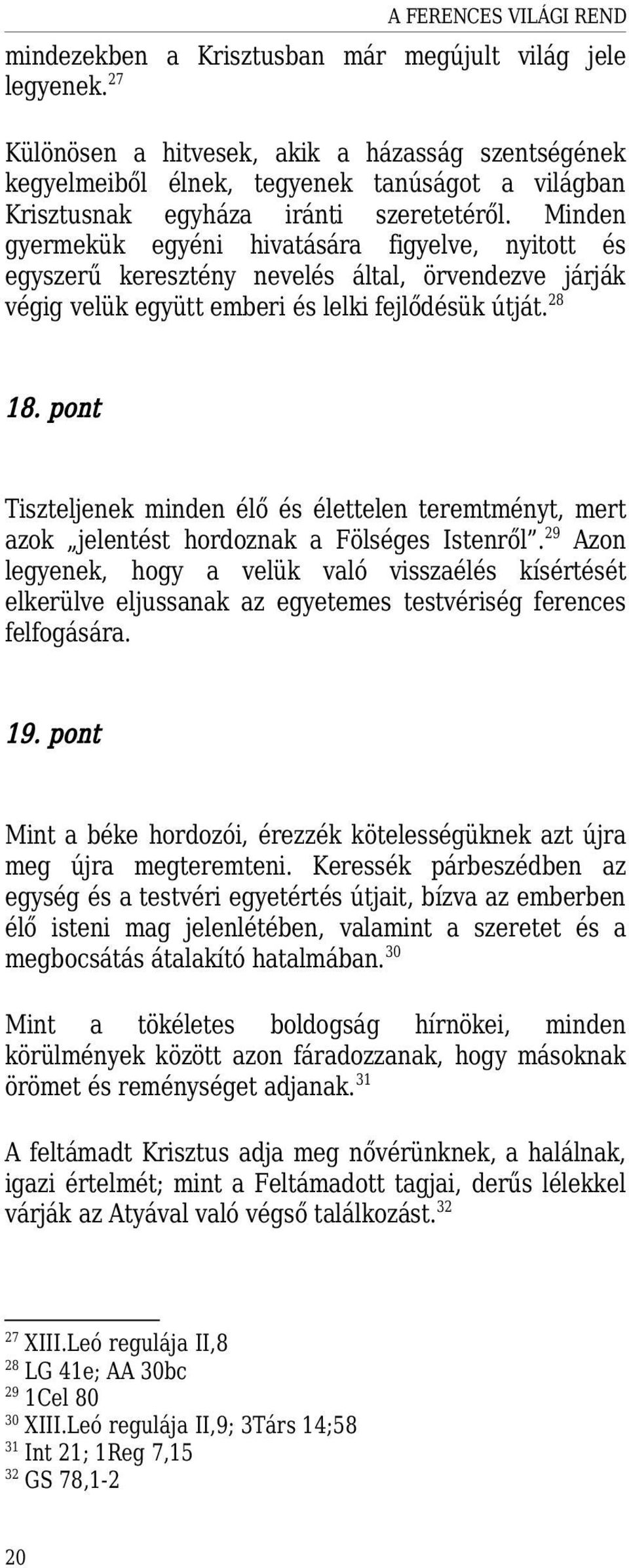 Minden gyermekük egyéni hivatására figyelve, nyitott és egyszerű keresztény nevelés által, örvendezve járják végig velük együtt emberi és lelki fejlődésük útját. 28 18.