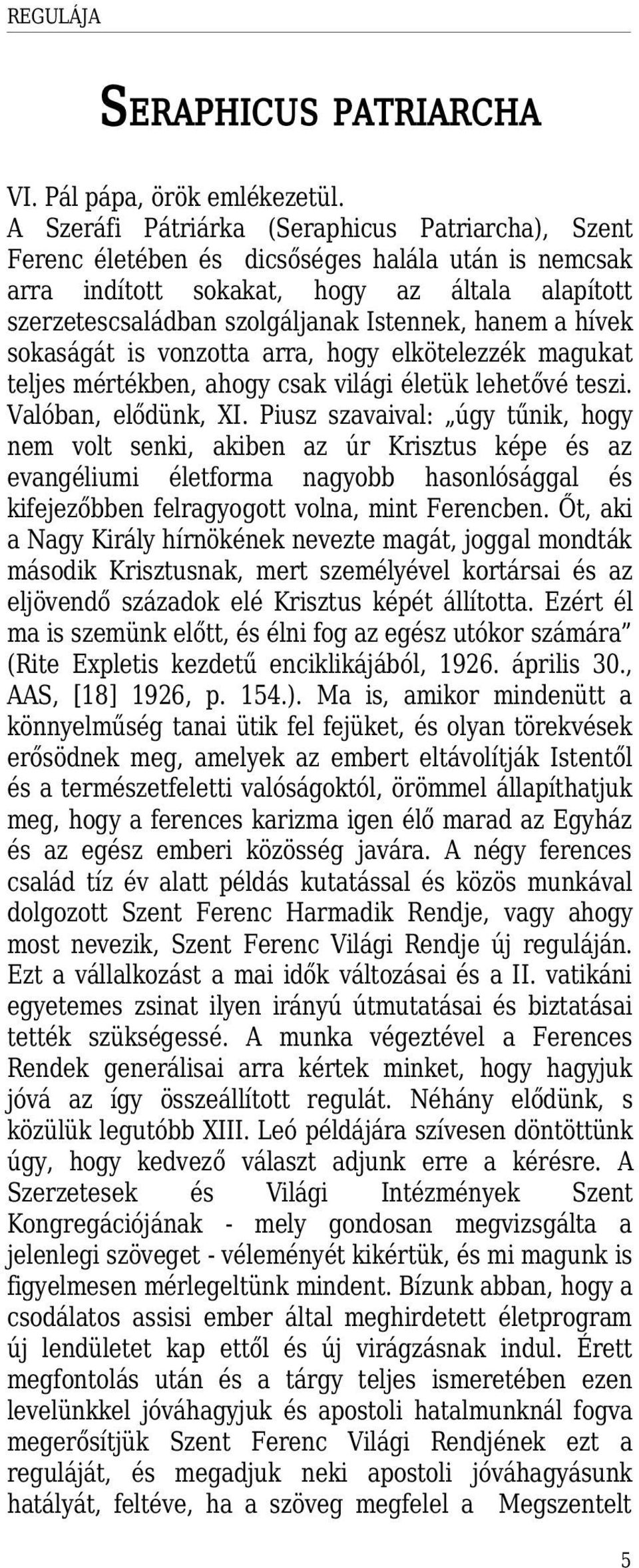 a hívek sokaságát is vonzotta arra, hogy elkötelezzék magukat teljes mértékben, ahogy csak világi életük lehetővé teszi. Valóban, elődünk, XI.