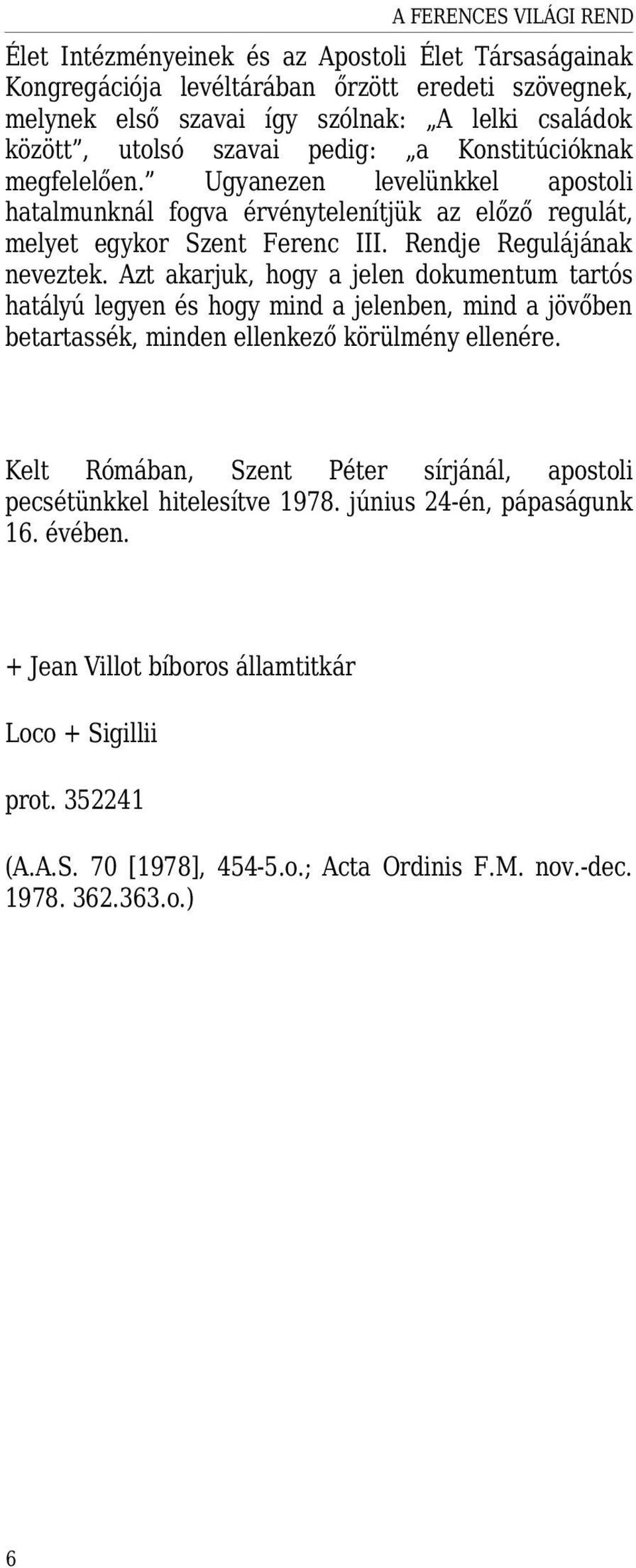Azt akarjuk, hogy a jelen dokumentum tartós hatályú legyen és hogy mind a jelenben, mind a jövőben betartassék, minden ellenkező körülmény ellenére.