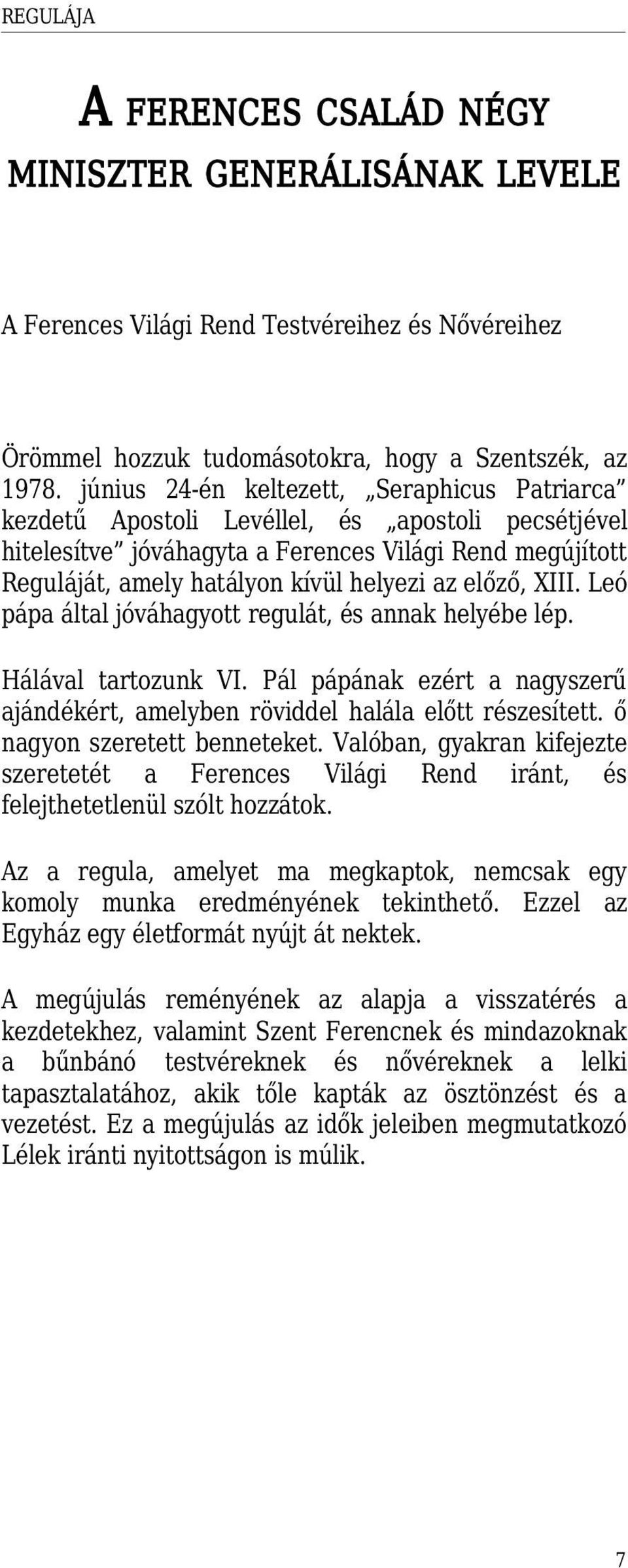 előző, XIII. Leó pápa által jóváhagyott regulát, és annak helyébe lép. Hálával tartozunk VI. Pál pápának ezért a nagyszerű ajándékért, amelyben röviddel halála előtt részesített.