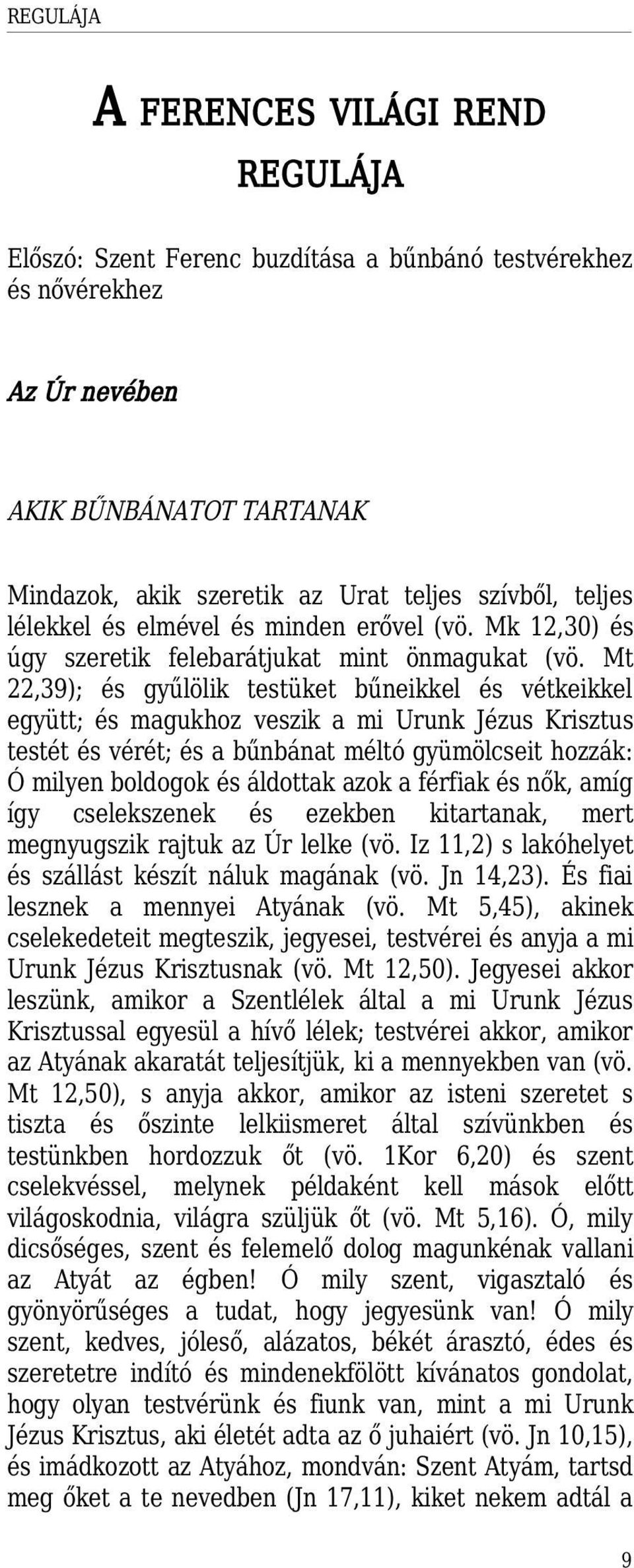 Mt 22,39); és gyűlölik testüket bűneikkel és vétkeikkel együtt; és magukhoz veszik a mi Urunk Jézus Krisztus testét és vérét; és a bűnbánat méltó gyümölcseit hozzák: Ó milyen boldogok és áldottak