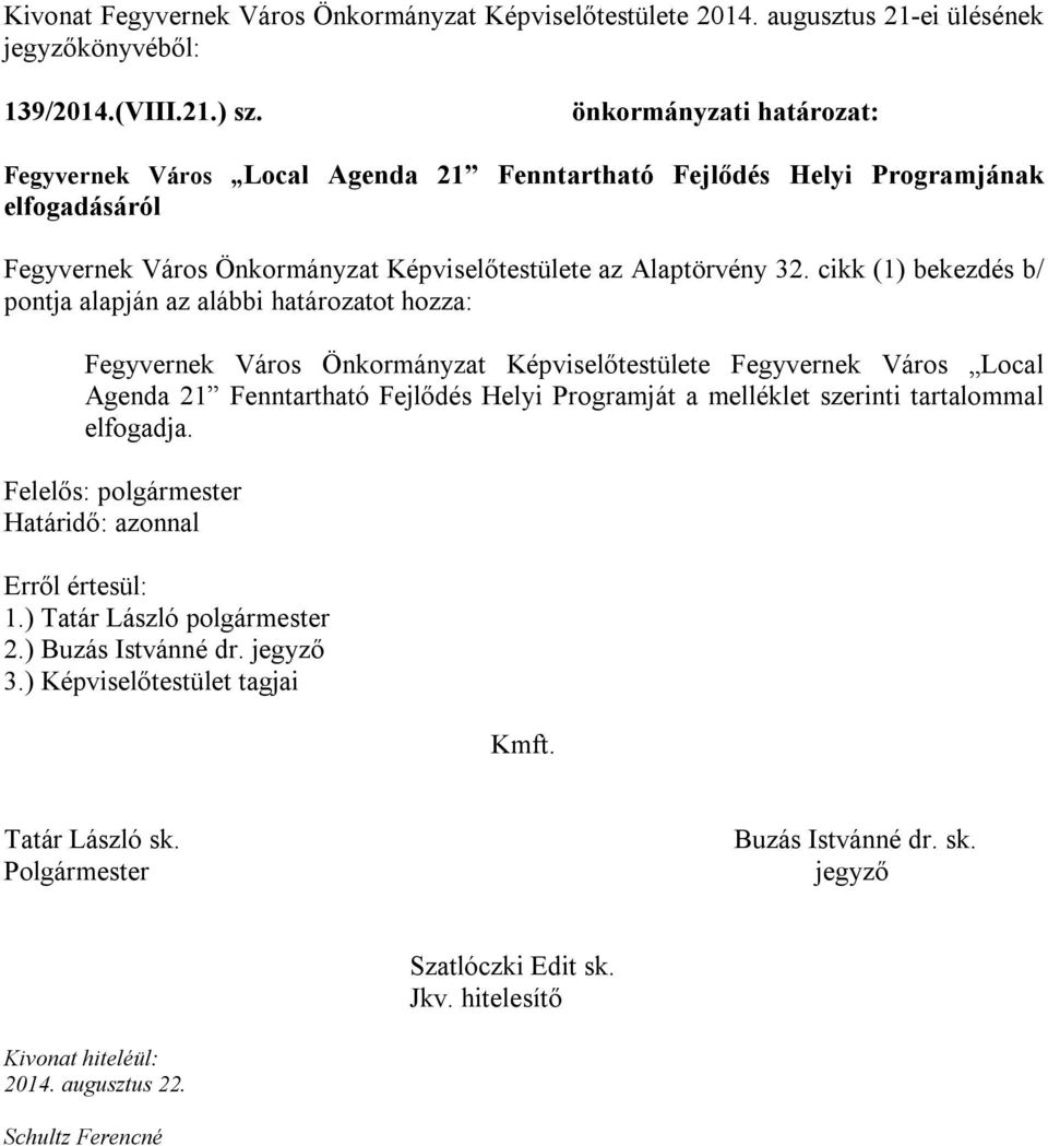 cikk (1) bekezdés b/ pontja alapján az alábbi határozatot hozza: Fegyvernek Város Önkormányzat Képviselőtestülete Fegyvernek Város Local Agenda 21 Fenntartható Fejlődés Helyi Programját a melléklet