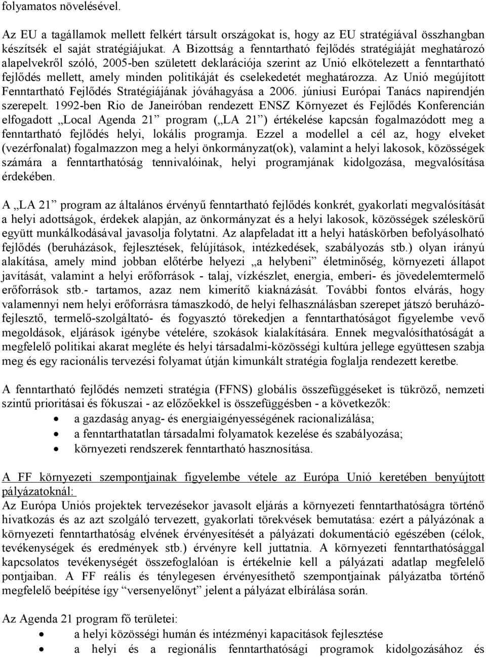 és cselekedetét meghatározza. Az Unió megújított Fenntartható Fejlődés Stratégiájának jóváhagyása a 2006. júniusi Európai Tanács napirendjén szerepelt.