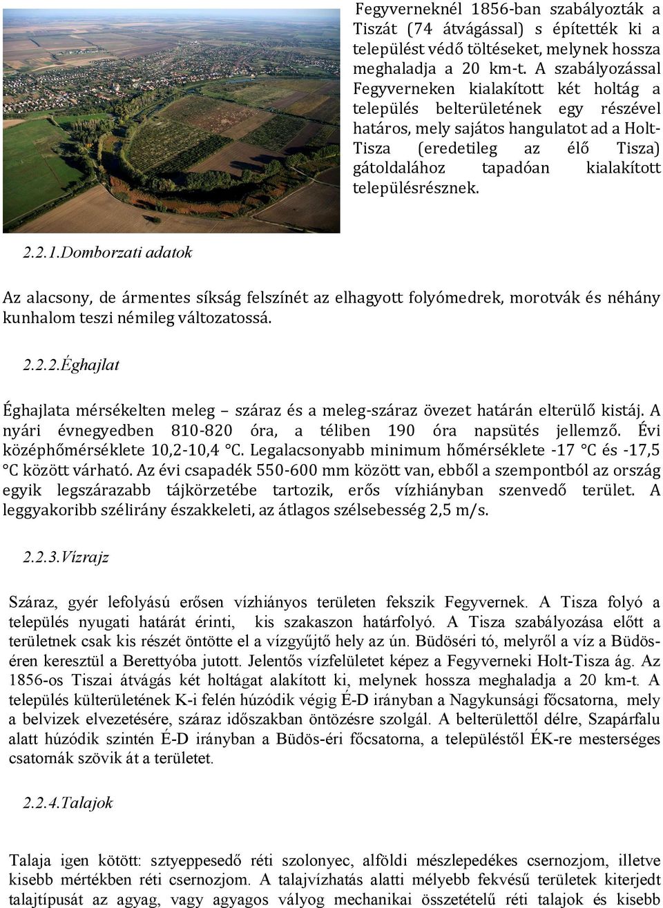 kialakított településrésznek. 2.2.1.Domborzati adatok Az alacsony, de ármentes síkság felszínét az elhagyott folyómedrek, morotvák és néhány kunhalom teszi némileg változatossá. 2.2.2.Éghajlat Éghajlata mérsékelten meleg száraz és a meleg-száraz övezet határán elterülő kistáj.