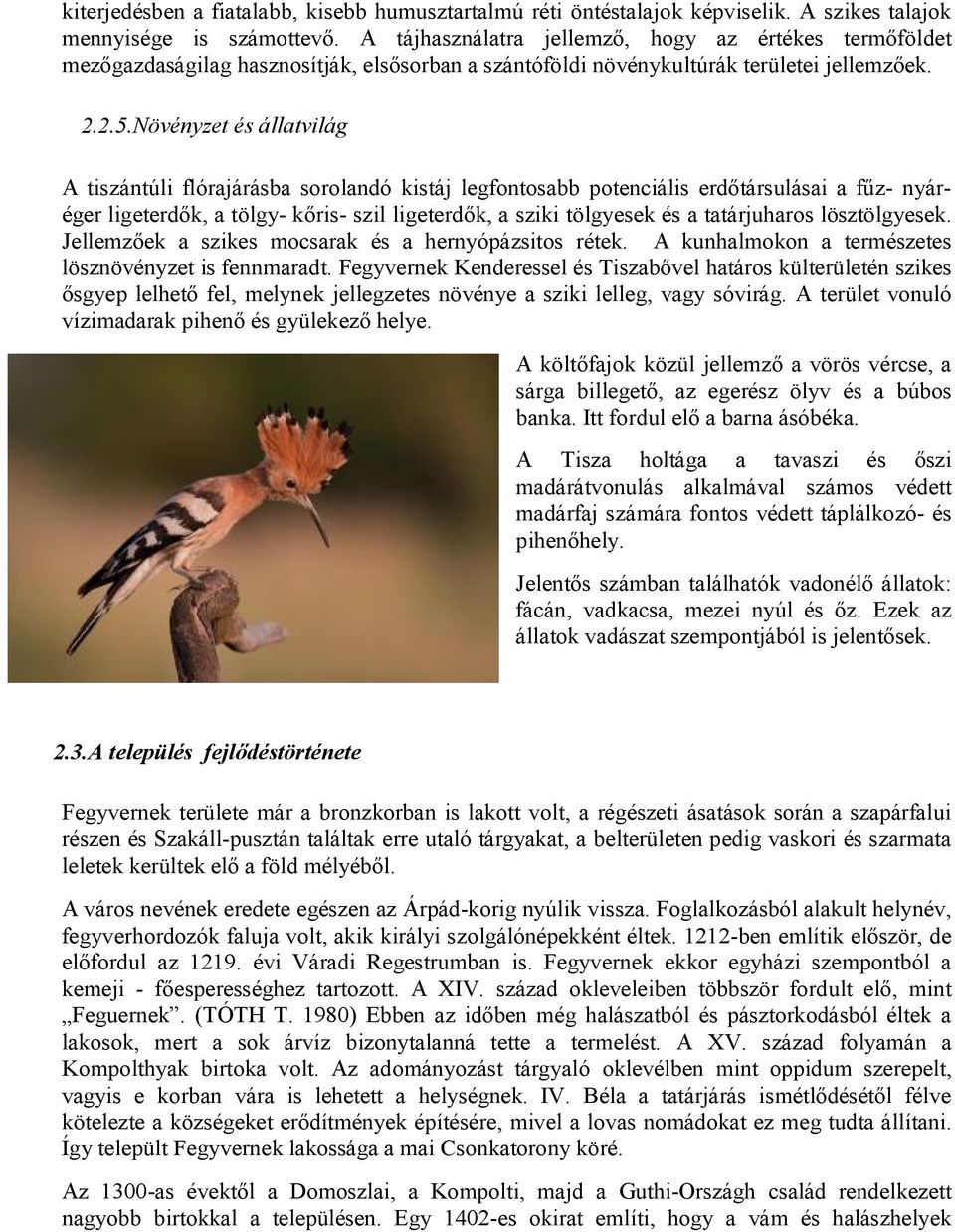 Növényzet és állatvilág A tiszántúli flórajárásba sorolandó kistáj legfontosabb potenciális erdőtársulásai a fűz- nyáréger ligeterdők, a tölgy- kőris- szil ligeterdők, a sziki tölgyesek és a