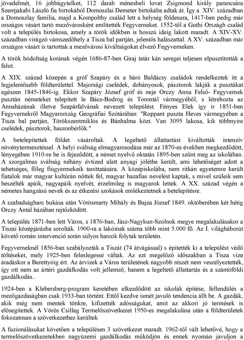 1552-től a Guthi Országh család volt a település birtokosa, amely a török időkben is hosszú ideig lakott maradt. A XIV-XV. században virágzó vámszedőhely a Tisza bal partján, jelentős halászattal.