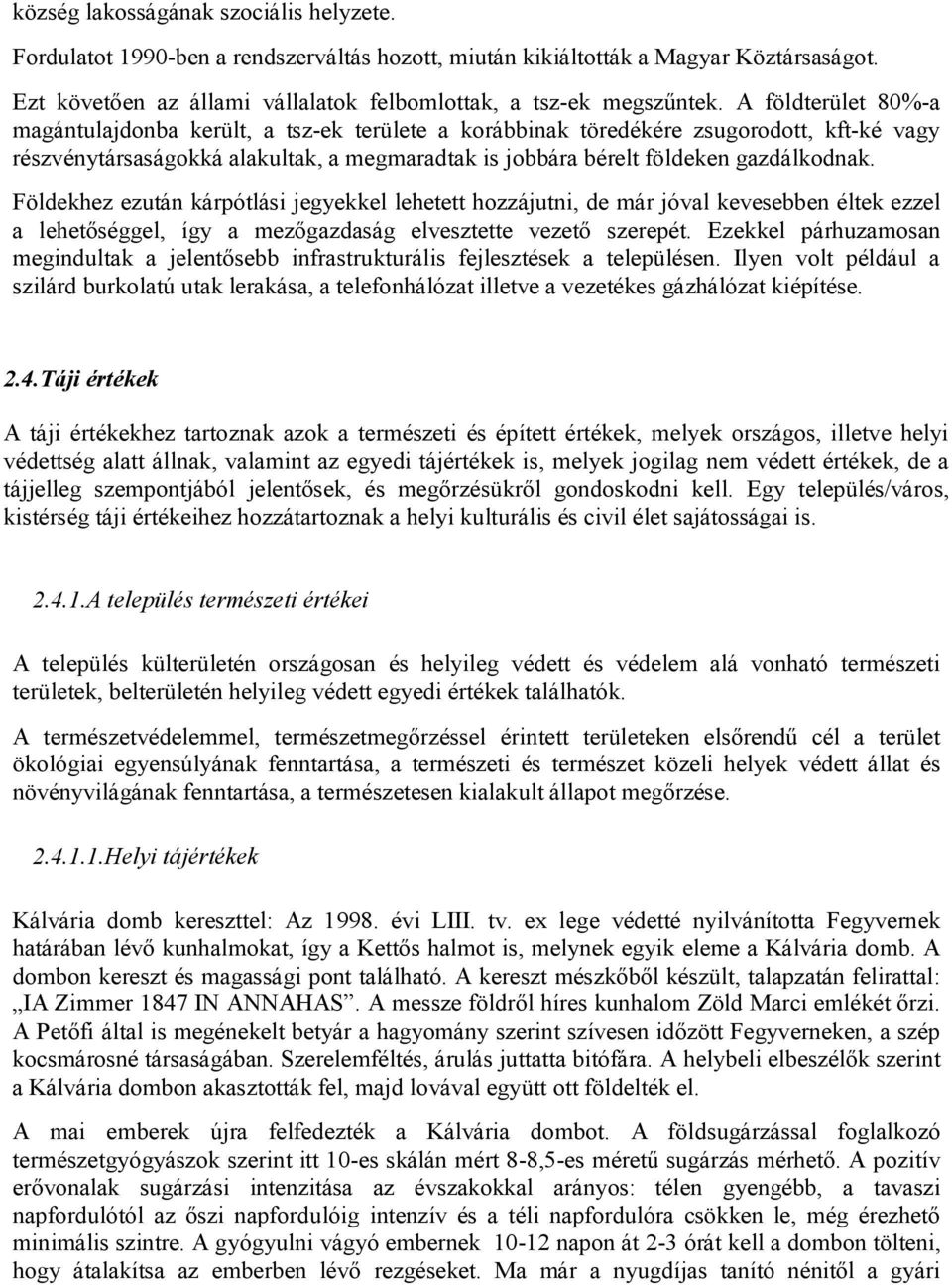 Földekhez ezután kárpótlási jegyekkel lehetett hozzájutni, de már jóval kevesebben éltek ezzel a lehetőséggel, így a mezőgazdaság elvesztette vezető szerepét.