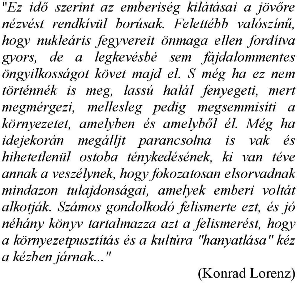 S még ha ez nem történnék is meg, lassú halál fenyegeti, mert megmérgezi, mellesleg pedig megsemmisíti a környezetet, amelyben és amelyből él.