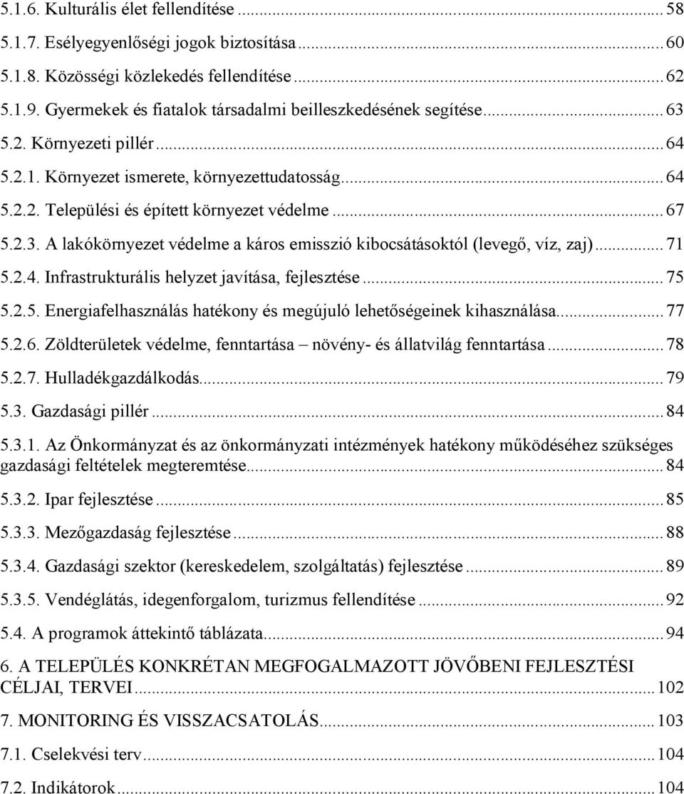 .. 67 5.2.3. A lakókörnyezet védelme a káros emisszió kibocsátásoktól (levegő, víz, zaj)... 71 5.2.4. Infrastrukturális helyzet javítása, fejlesztése... 75 5.2.5. Energiafelhasználás hatékony és megújuló lehetőségeinek kihasználása.