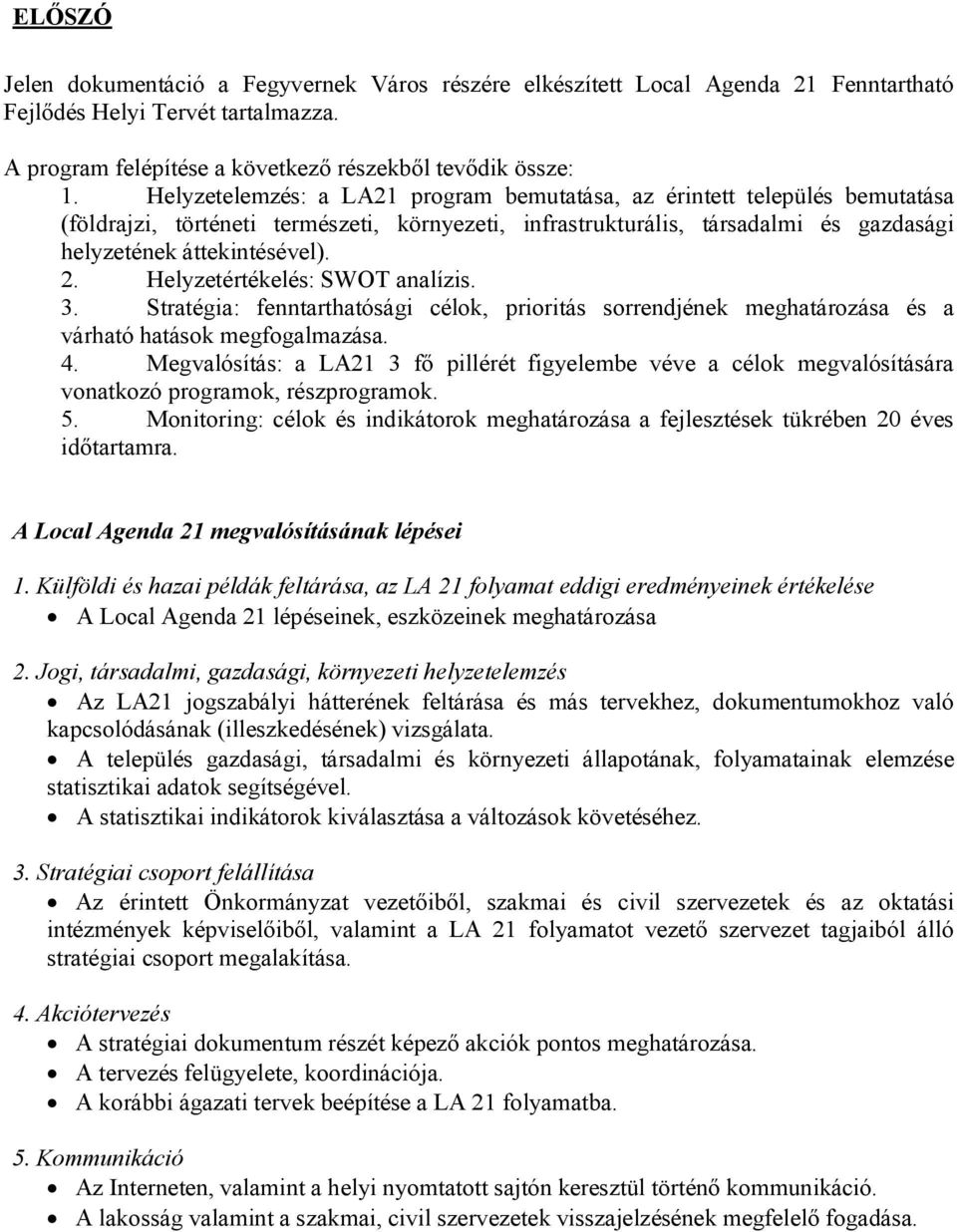 Helyzetértékelés: SWOT analízis. 3. Stratégia: fenntarthatósági célok, prioritás sorrendjének meghatározása és a várható hatások megfogalmazása. 4.