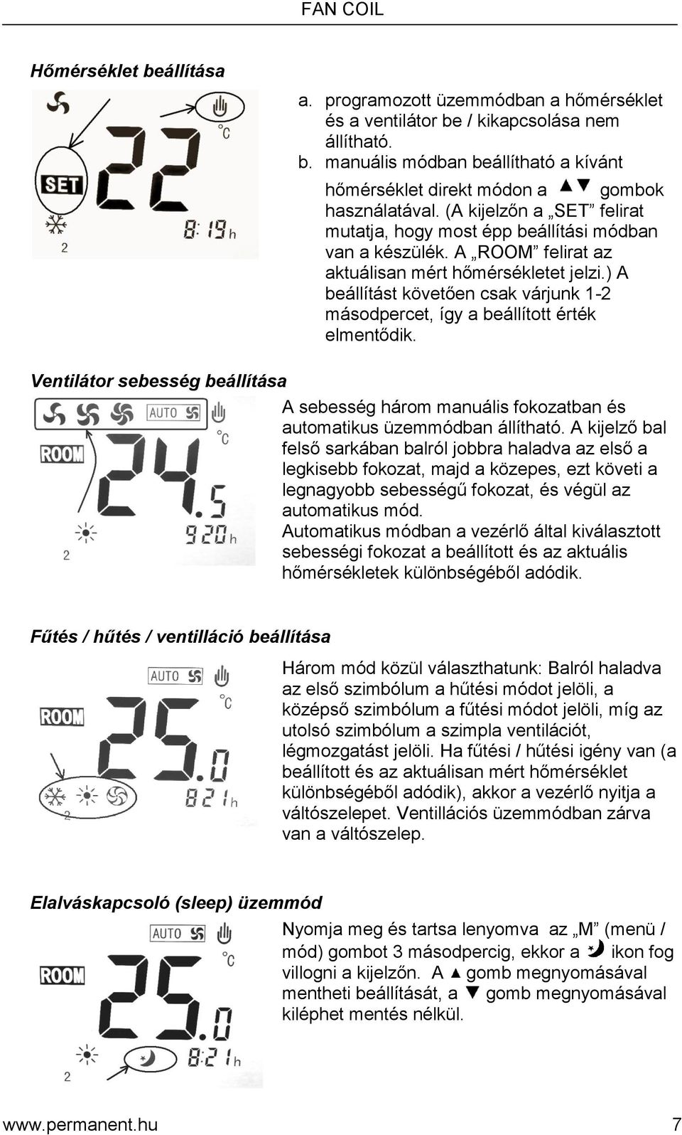 ) A beállítást követően csak várjunk 1-2 másodpercet, így a beállított érték elmentődik. Ventilátor sebesség beállítása A sebesség három manuális fokozatban és automatikus üzemmódban állítható.