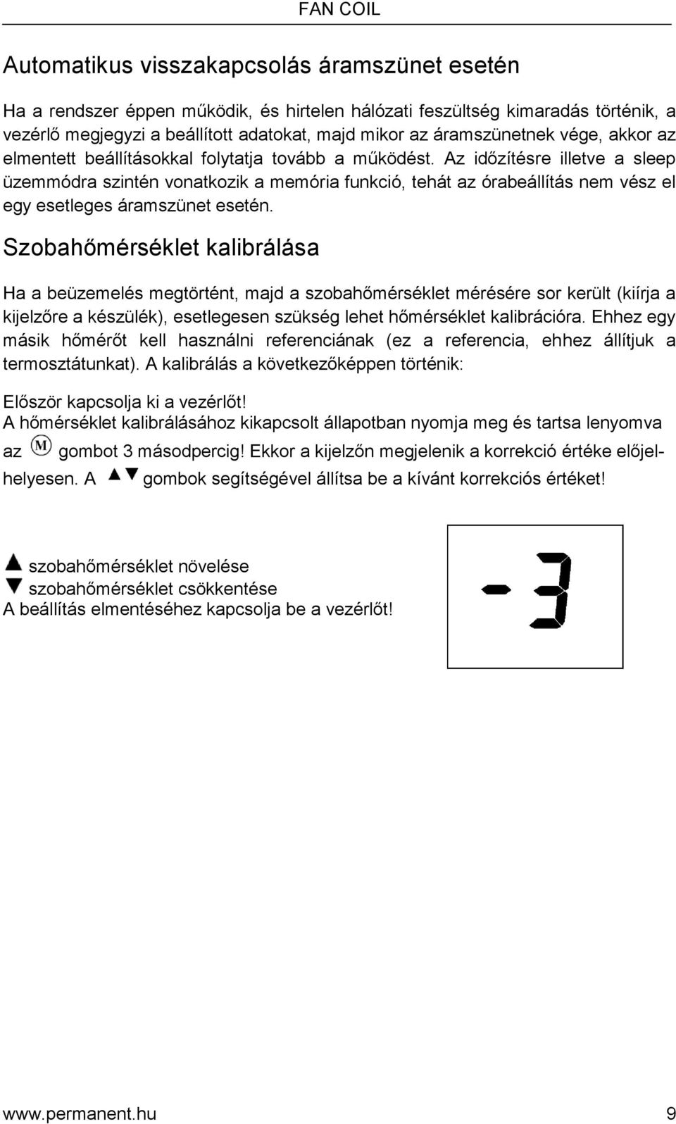 Az időzítésre illetve a sleep üzemmódra szintén vonatkozik a memória funkció, tehát az órabeállítás nem vész el egy esetleges áramszünet esetén.