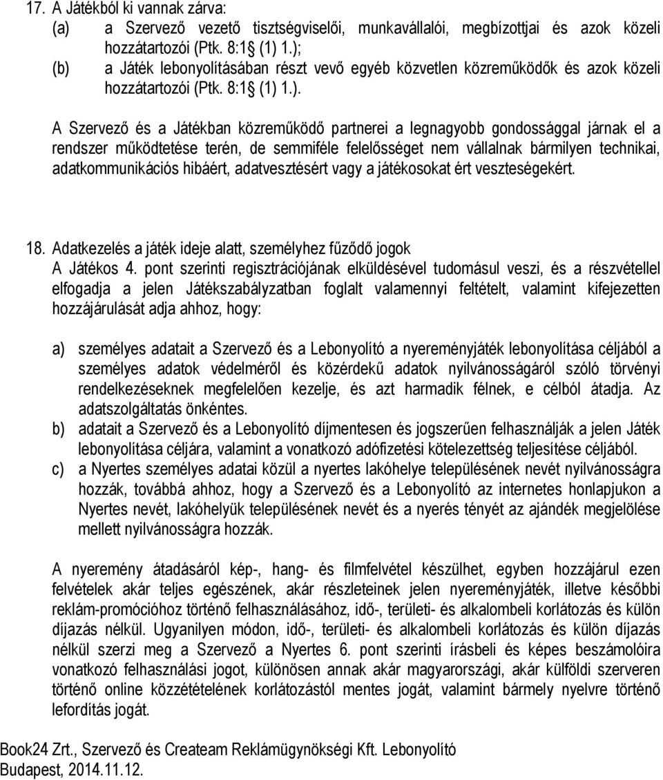 el a rendszer működtetése terén, de semmiféle felelősséget nem vállalnak bármilyen technikai, adatkommunikációs hibáért, adatvesztésért vagy a játékosokat ért veszteségekért. 18.