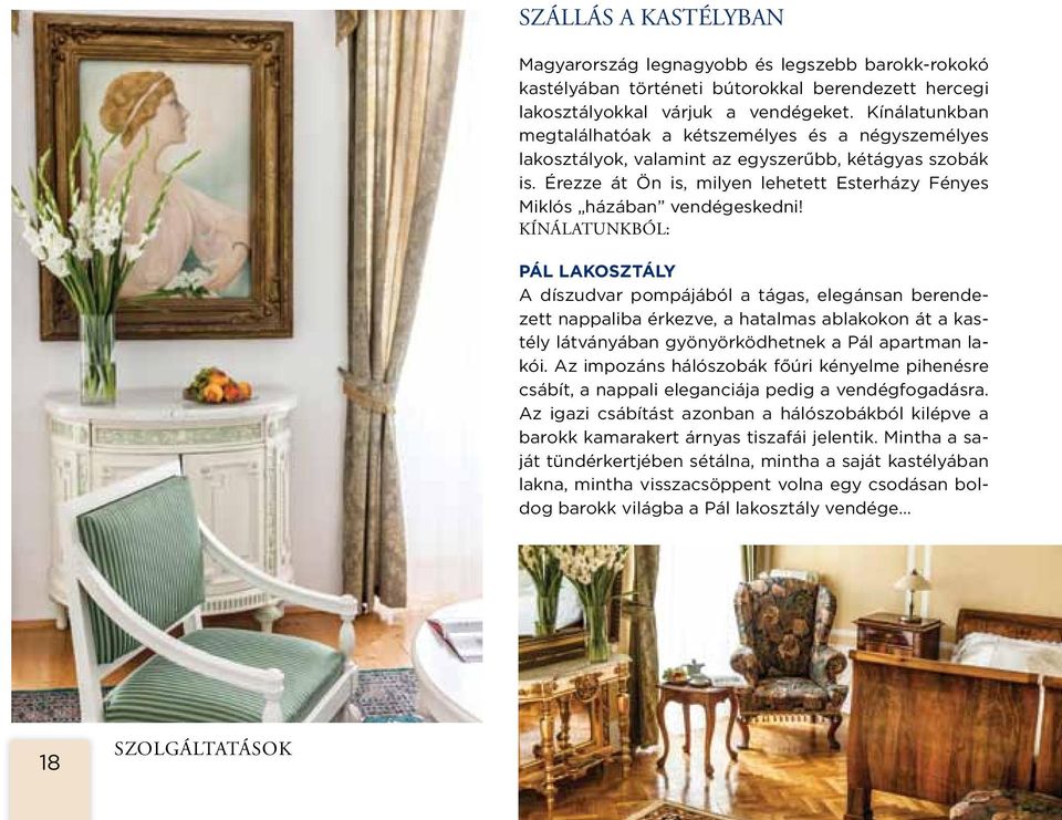 Kínálatunkból: Pál lakosztály A díszudvar pompájából a tágas, elegánsan berendezett nappaliba érkezve, a hatalmas ablakokon át a kastély látványában gyönyörködhetnek a Pál apartman lakói.