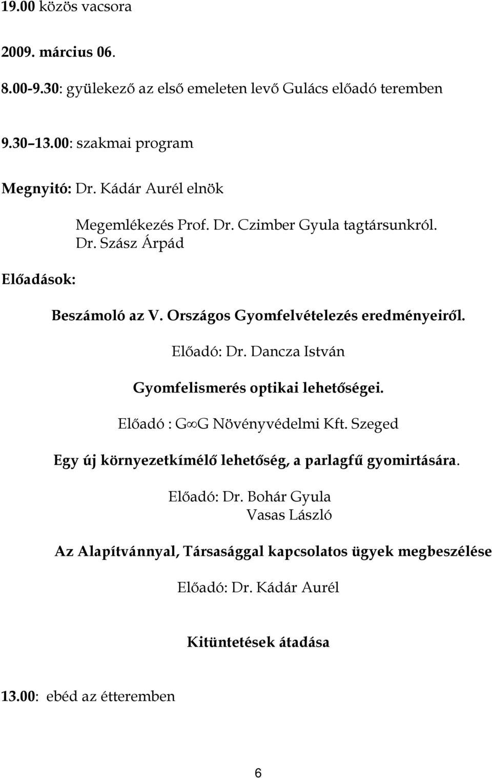 Előadó: Dr. Dancza István Gyomfelismerés optikai lehetőségei. Előadó : G G Növényvédelmi Kft.