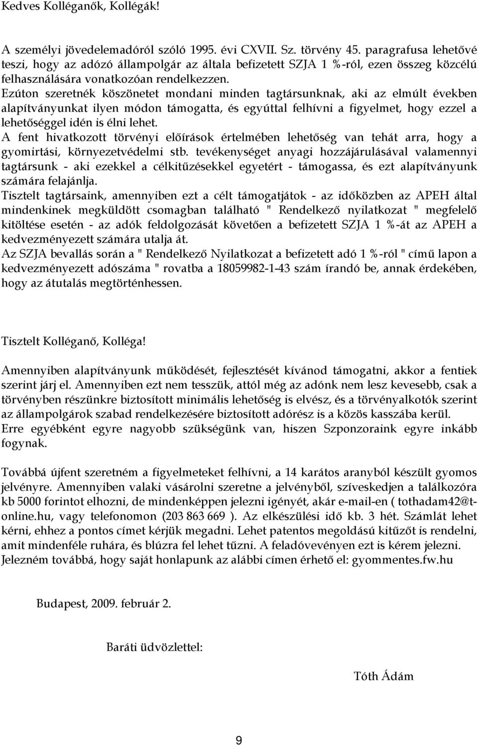 Ezúton szeretnék köszönetet mondani minden tagtársunknak, aki az elmúlt években alapítványunkat ilyen módon támogatta, és egyúttal felhívni a figyelmet, hogy ezzel a lehetőséggel idén is élni lehet.