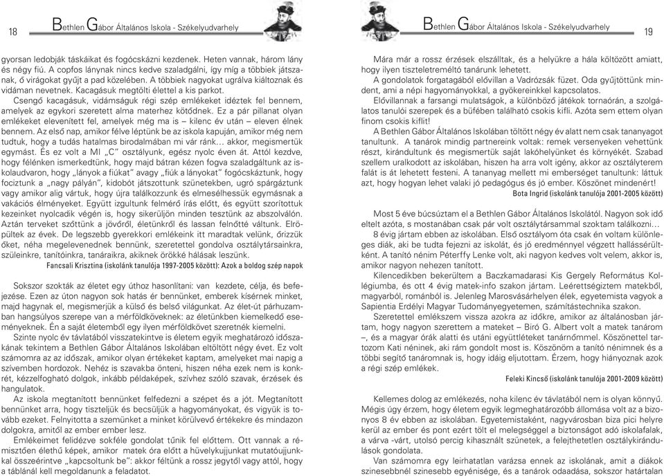 Kacagásuk megtölti élettel a kis parkot. Csengő kacagásuk, vidámságuk régi szép emlékeket idéztek fel bennem, amelyek az egykori szeretett alma materhez kötődnek.