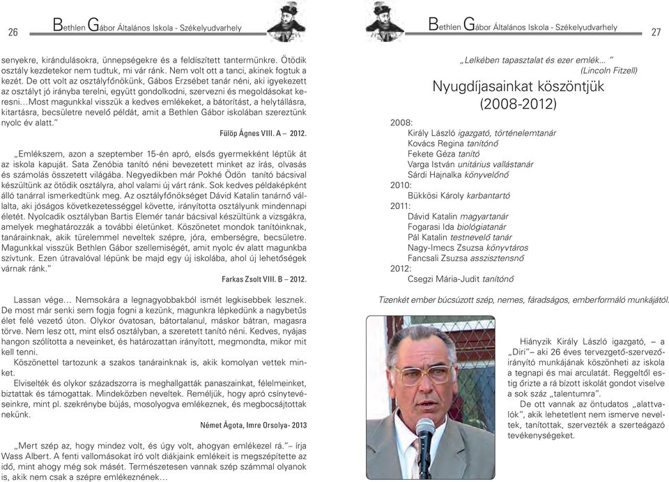emlékeket, a bátorítást, a helytállásra, kitartásra, becsületre nevelő példát, amit a Bethlen Gábor iskolában szereztünk nyolc év alatt. Fülöp Ágnes VIII. A 2012.