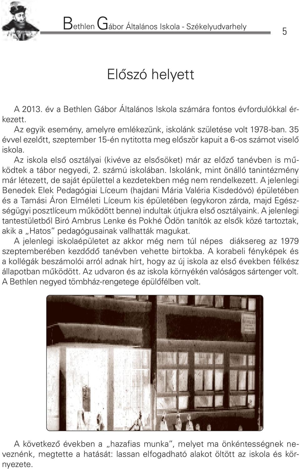 számú iskolában. Iskolánk, mint önálló tanintézmény már létezett, de saját épülettel a kezdetekben még nem rendelkezett.