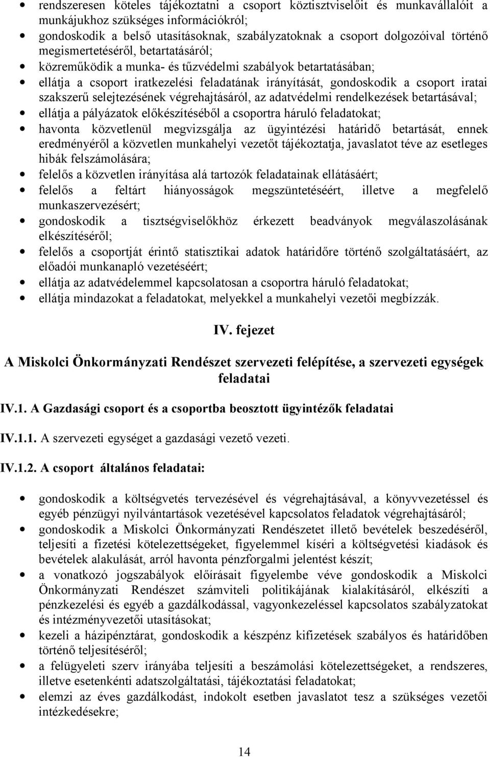 selejtezésének végrehajtásáról, az adatvédelmi rendelkezések betartásával; ellátja a pályázatok előkészítéséből a csoportra háruló feladatokat; havonta közvetlenül megvizsgálja az ügyintézési