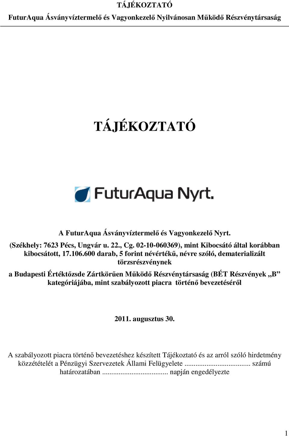 600 darab, 5 forint névértékű, névre szóló, dematerializált törzsrészvénynek a Budapesti Értéktőzsde Zártkörűen Működő Részvénytársaság (BÉT