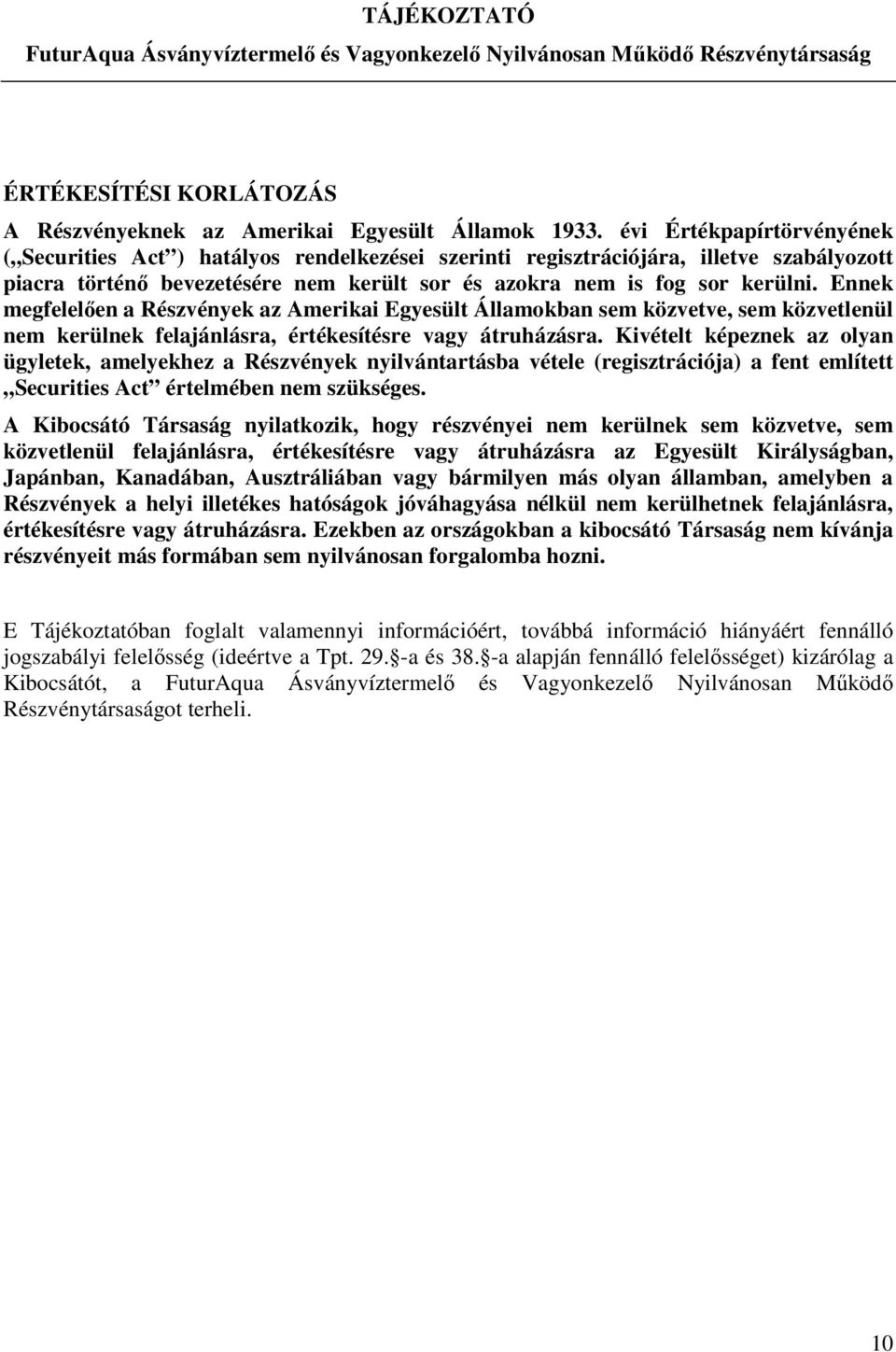 Ennek megfelelően a Részvények az Amerikai Egyesült Államokban sem közvetve, sem közvetlenül nem kerülnek felajánlásra, értékesítésre vagy átruházásra.