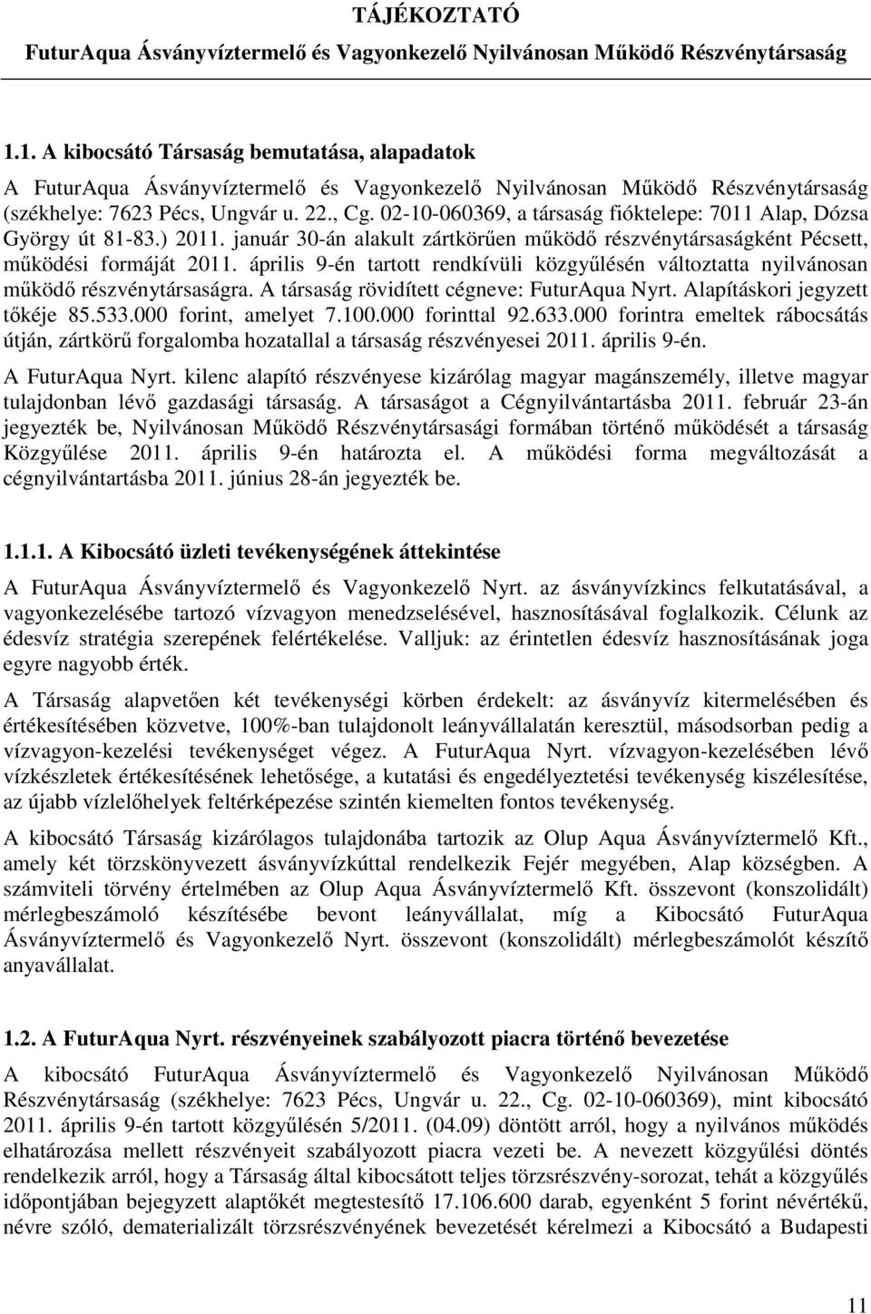 A társaság rövidített cégneve: FuturAqua Nyrt. Alapításkori jegyzett tőkéje 85.533.000 forint, amelyet 7.100.000 forinttal 92.633.