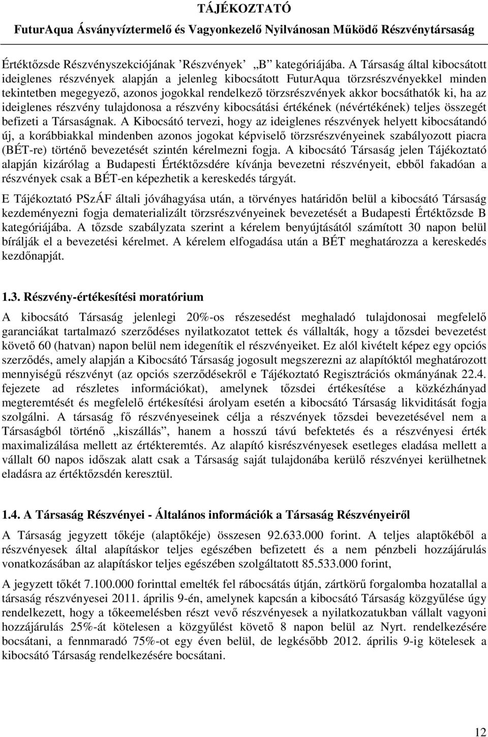 bocsáthatók ki, ha az ideiglenes részvény tulajdonosa a részvény kibocsátási értékének (névértékének) teljes összegét befizeti a Társaságnak.