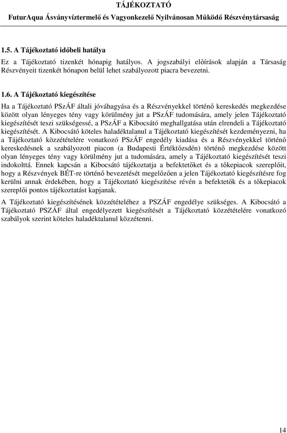 Tájékoztató kiegészítését teszi szükségessé, a PSzÁF a Kibocsátó meghallgatása után elrendeli a Tájékoztató kiegészítését.