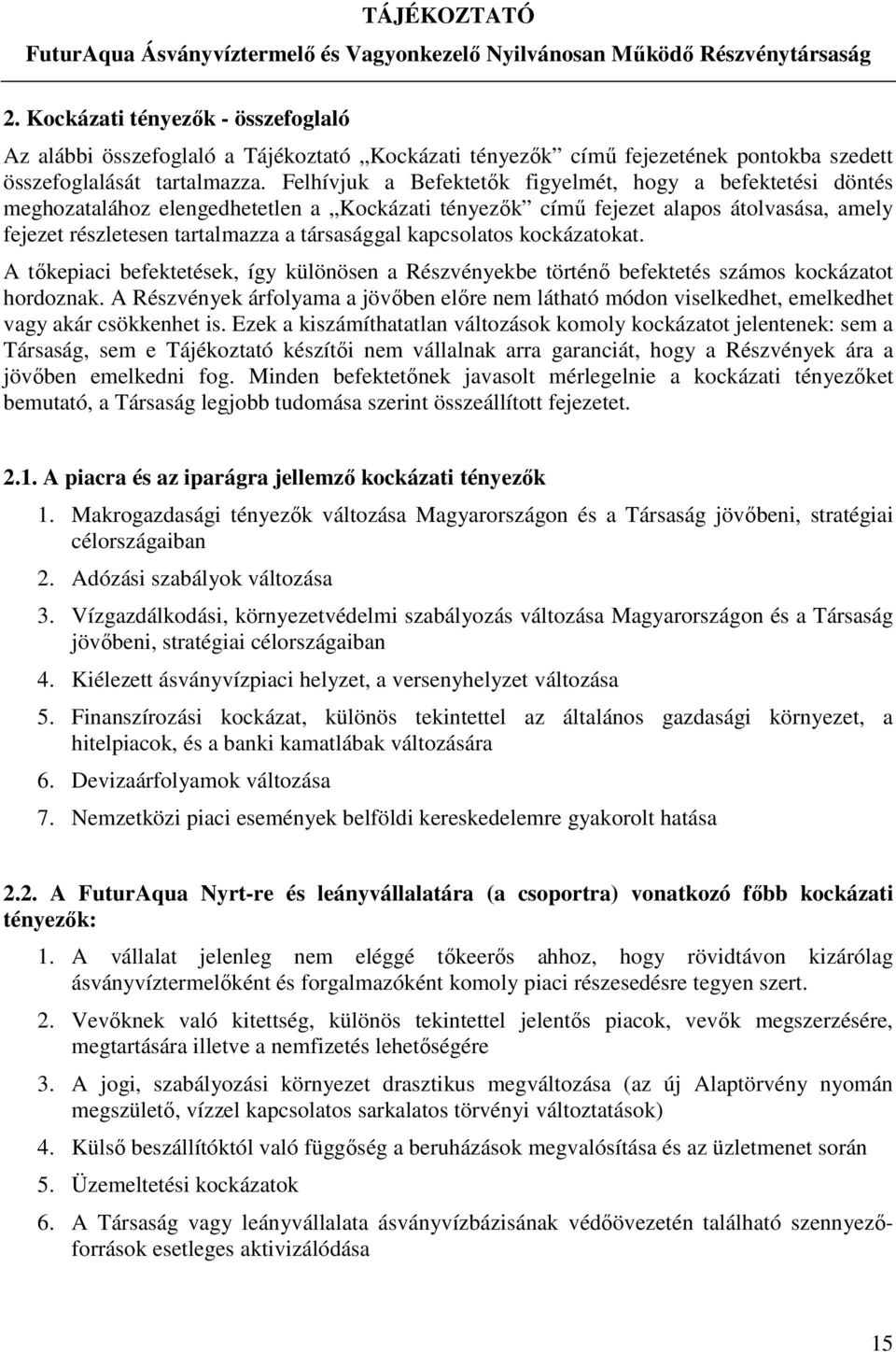 kapcsolatos kockázatokat. A tőkepiaci befektetések, így különösen a Részvényekbe történő befektetés számos kockázatot hordoznak.