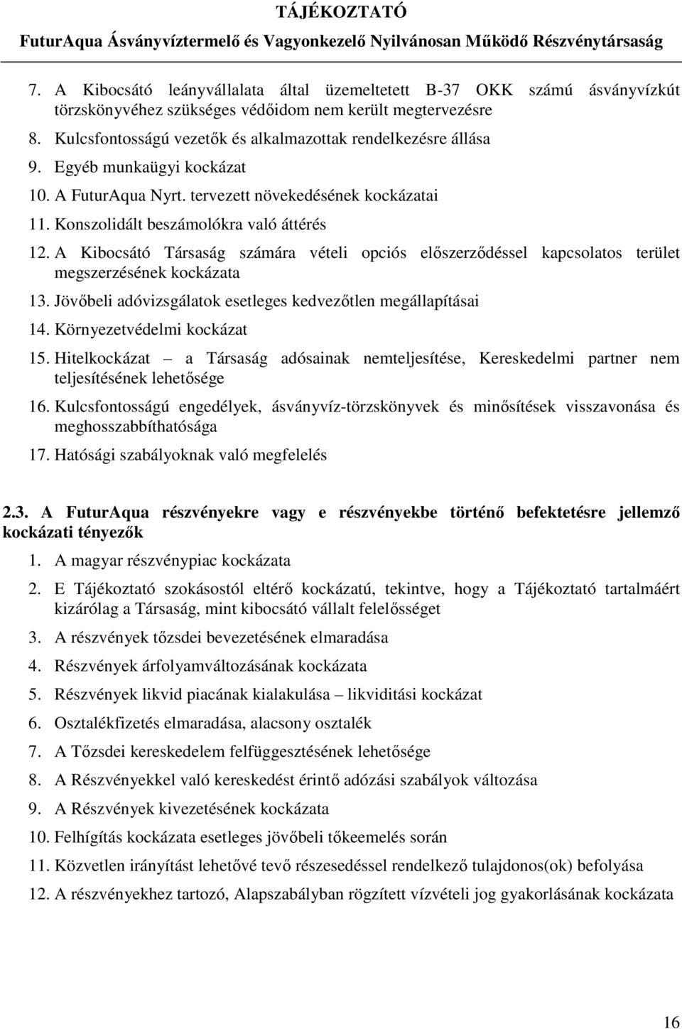 A Kibocsátó Társaság számára vételi opciós előszerződéssel kapcsolatos terület megszerzésének kockázata 13. Jövőbeli adóvizsgálatok esetleges kedvezőtlen megállapításai 14.