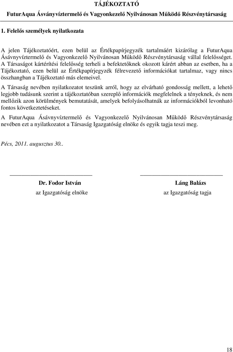 A Társaságot kártérítési felelősség terheli a befektetőknek okozott kárért abban az esetben, ha a Tájékoztató, ezen belül az Értékpapírjegyzék félrevezető információkat tartalmaz, vagy nincs