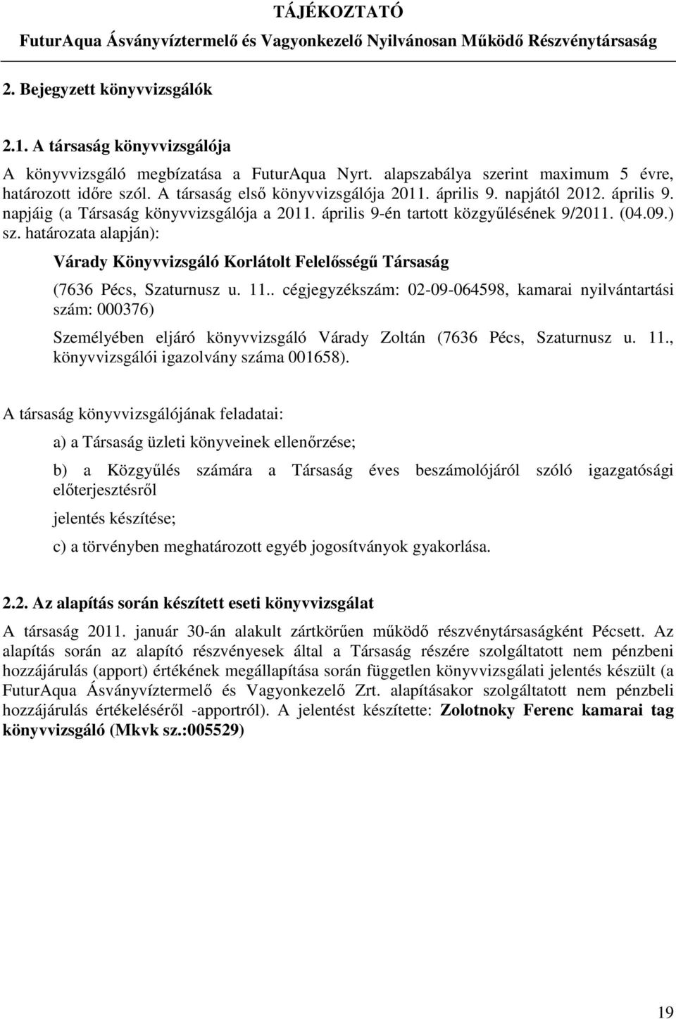 határozata alapján): Várady Könyvvizsgáló Korlátolt Felelősségű Társaság (7636 Pécs, Szaturnusz u. 11.