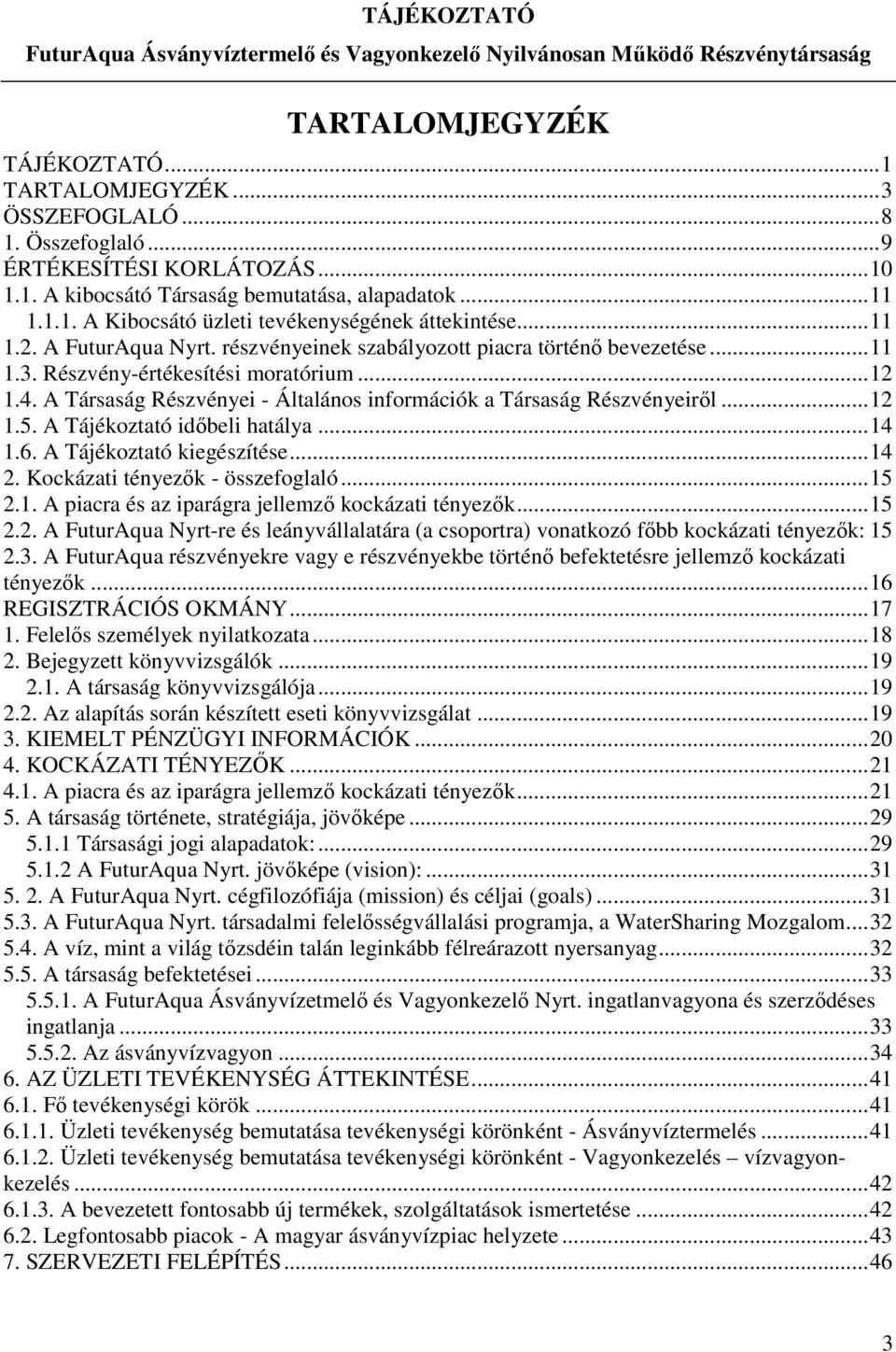 A Társaság Részvényei - Általános információk a Társaság Részvényeiről...12 1.5. A Tájékoztató időbeli hatálya...14 1.6. A Tájékoztató kiegészítése...14 2. Kockázati tényezők - összefoglaló...15 2.1. A piacra és az iparágra jellemző kockázati tényezők.