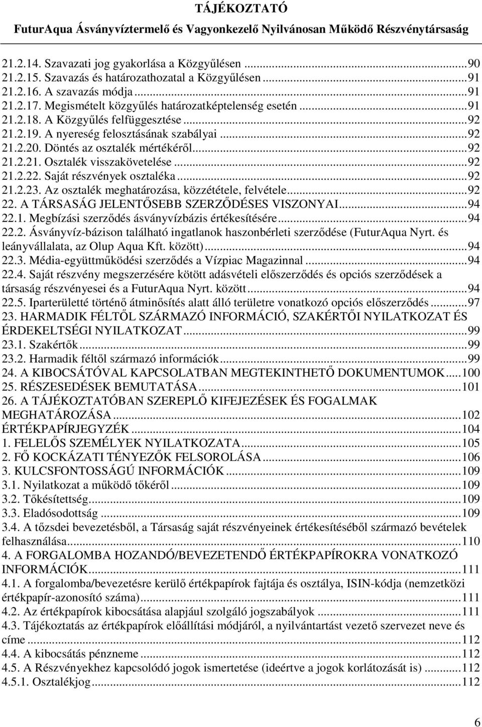 Saját részvények osztaléka...92 21.2.23. Az osztalék meghatározása, közzététele, felvétele...92 22. A TÁRSASÁG JELENTŐSEBB SZERZŐDÉSES VISZONYAI...94 22.1. Megbízási szerződés ásványvízbázis értékesítésére.