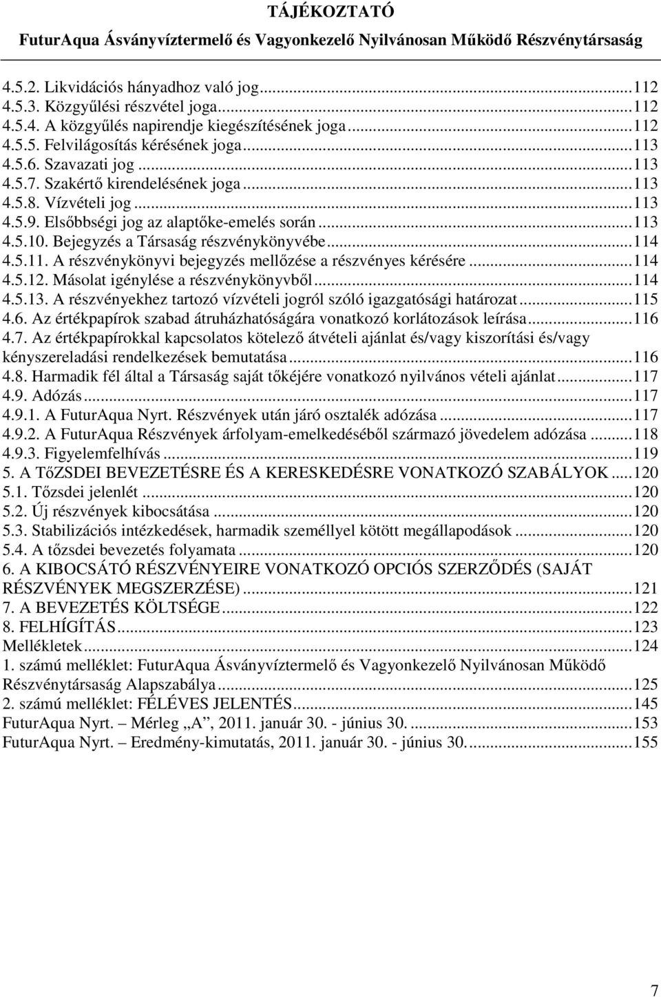 ..114 4.5.12. Másolat igénylése a részvénykönyvből...114 4.5.13. A részvényekhez tartozó vízvételi jogról szóló igazgatósági határozat...115 4.6.