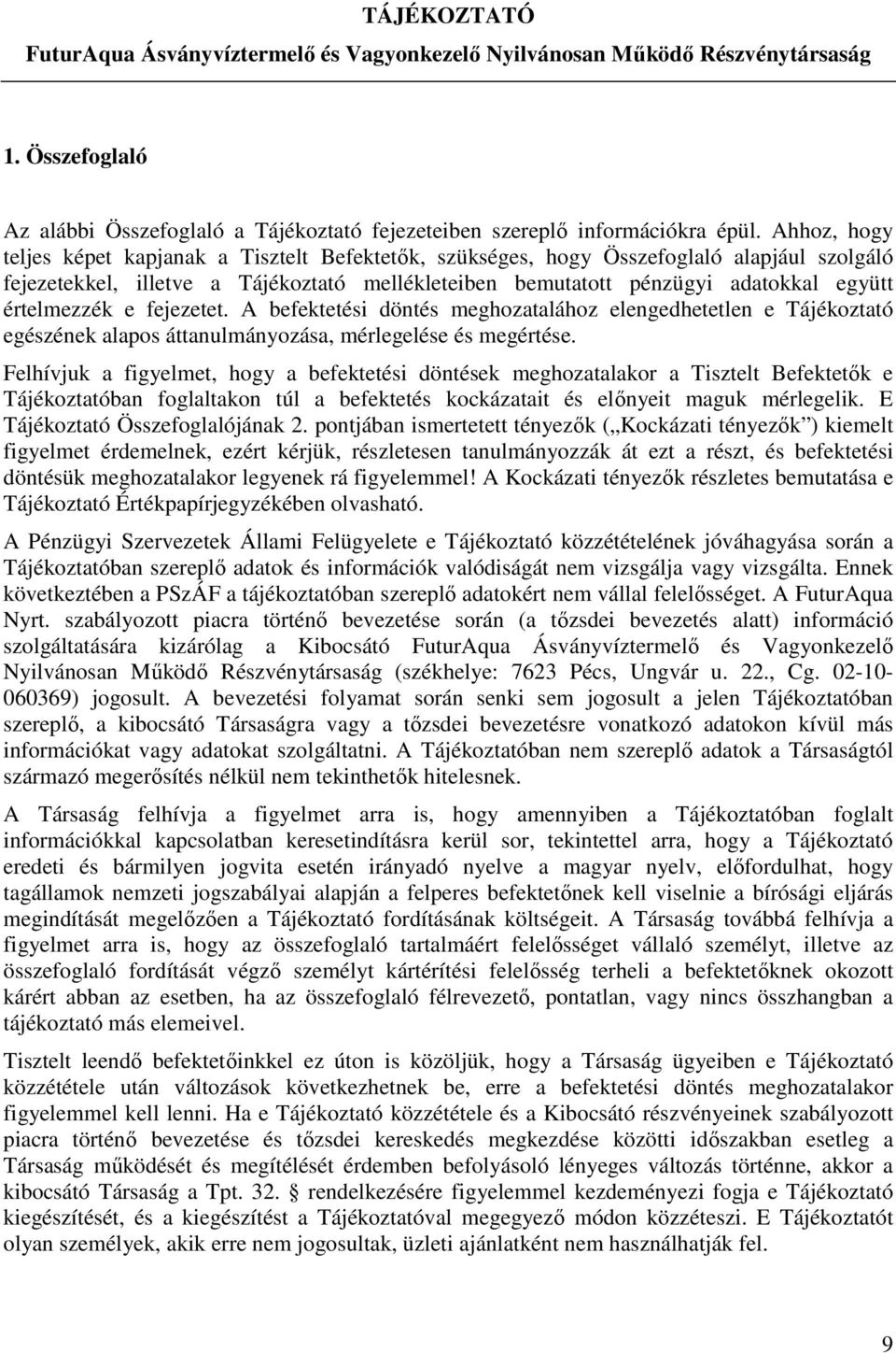 értelmezzék e fejezetet. A befektetési döntés meghozatalához elengedhetetlen e Tájékoztató egészének alapos áttanulmányozása, mérlegelése és megértése.