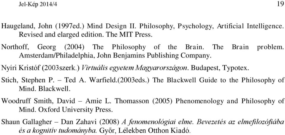 ) Virtuális egyetem Magyarországon. Budapest, Typotex. Stich, Stephen P. Ted A. Warfield.(2003eds.) The Blackwell Guide to the Philosophy of Mind. Blackwell. Woodruff Smith, David Amie L.