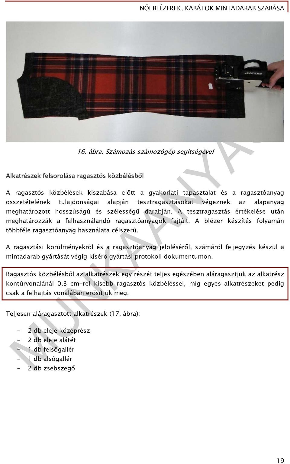 meghatározott hosszúságú és szélességű darabján. A tesztragasztás értékelése után meghatározzák a felhasználandó ragasztóanyagok fajtáit.