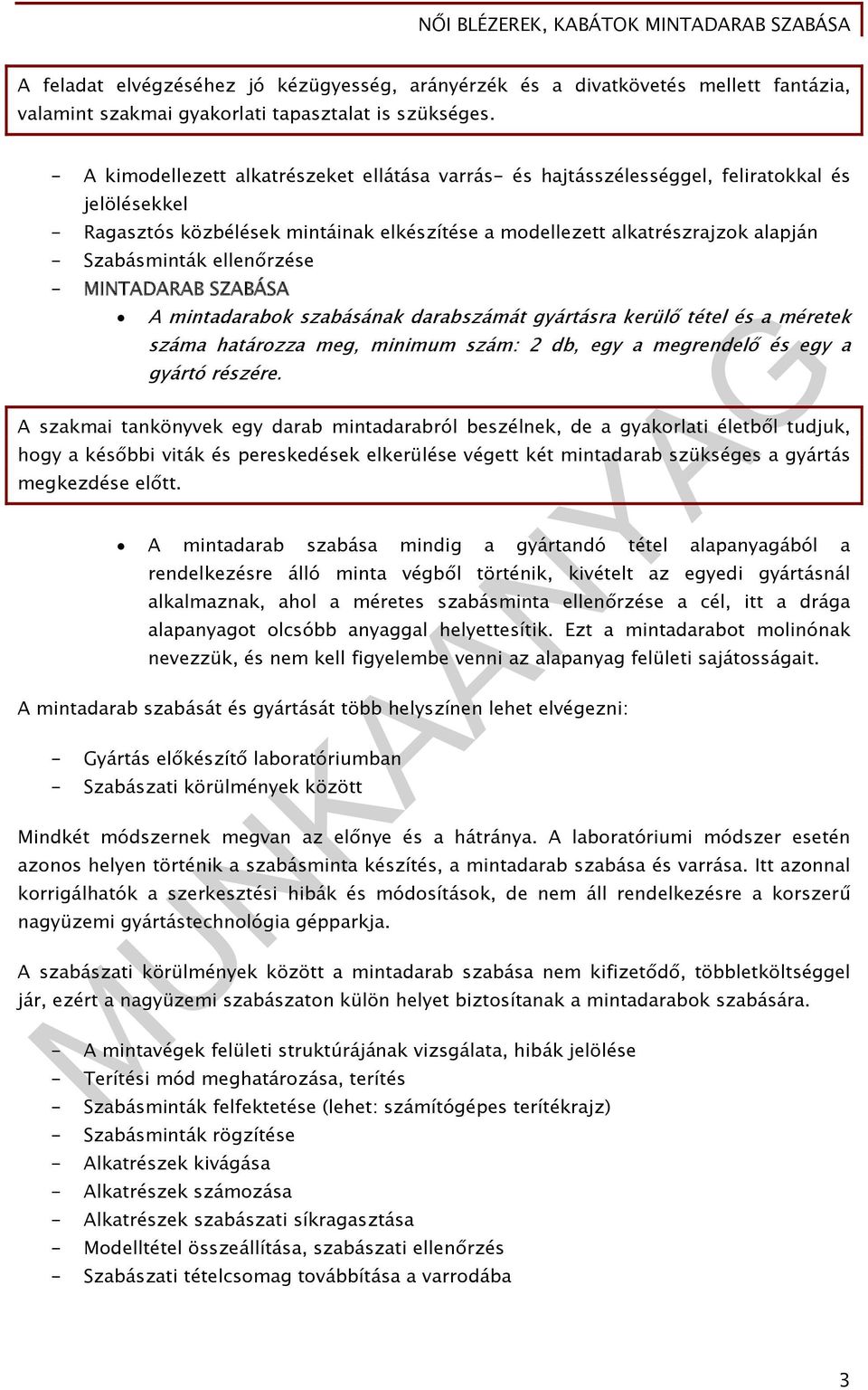 ellenőrzése - MINTADARAB SZABÁSA A mintadarabok szabásának darabszámát gyártásra kerülő tétel és a méretek száma határozza meg, minimum szám: 2 db, egy a megrendelő és egy a gyártó részére.