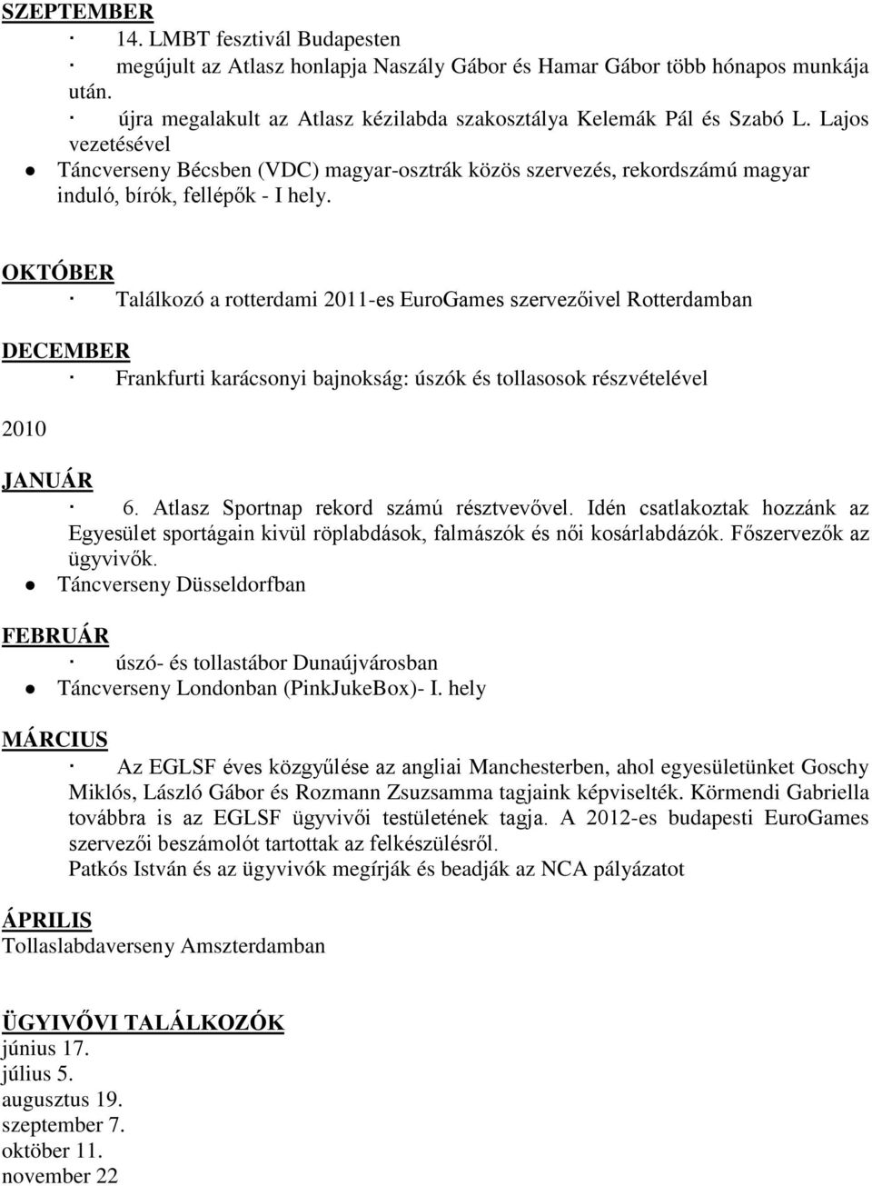 OKTÓBER Találkozó a rotterdami 2011-es EuroGames szervezőivel Rotterdamban DECEMBER Frankfurti karácsonyi bajnokság: úszók és tollasosok részvételével 2010 JANUÁR 6.