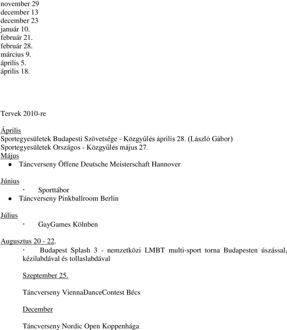 Május Táncverseny Öffene Deutsche Meisterschaft Hannover Június Sporttábor Táncverseny Pinkballroom Berlin Július GayGames Kölnben Augusztus 20-22.